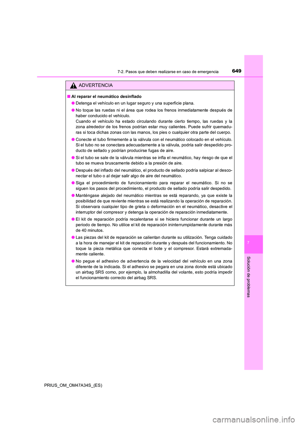 TOYOTA PRIUS 2015  Manual del propietario (in Spanish) 6497-2. Pasos que deben realizarse en caso de emergencia
PRIUS_OM_OM47A34S_(ES)
7
Solución de problemas
ADVERTENCIA
■Al reparar el neumático desinflado
●Detenga el vehículo en un lugar seguro y