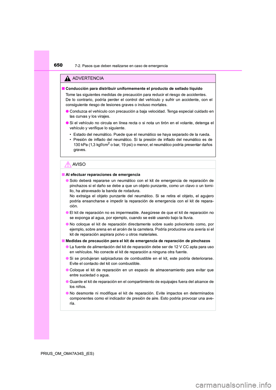 TOYOTA PRIUS 2015  Manual del propietario (in Spanish) 6507-2. Pasos que deben realizarse en caso de emergencia
PRIUS_OM_OM47A34S_(ES)
ADVERTENCIA
■Conducción para distribuir uniformemente el producto de sellado líquido
Tome las siguientes medidas de 
