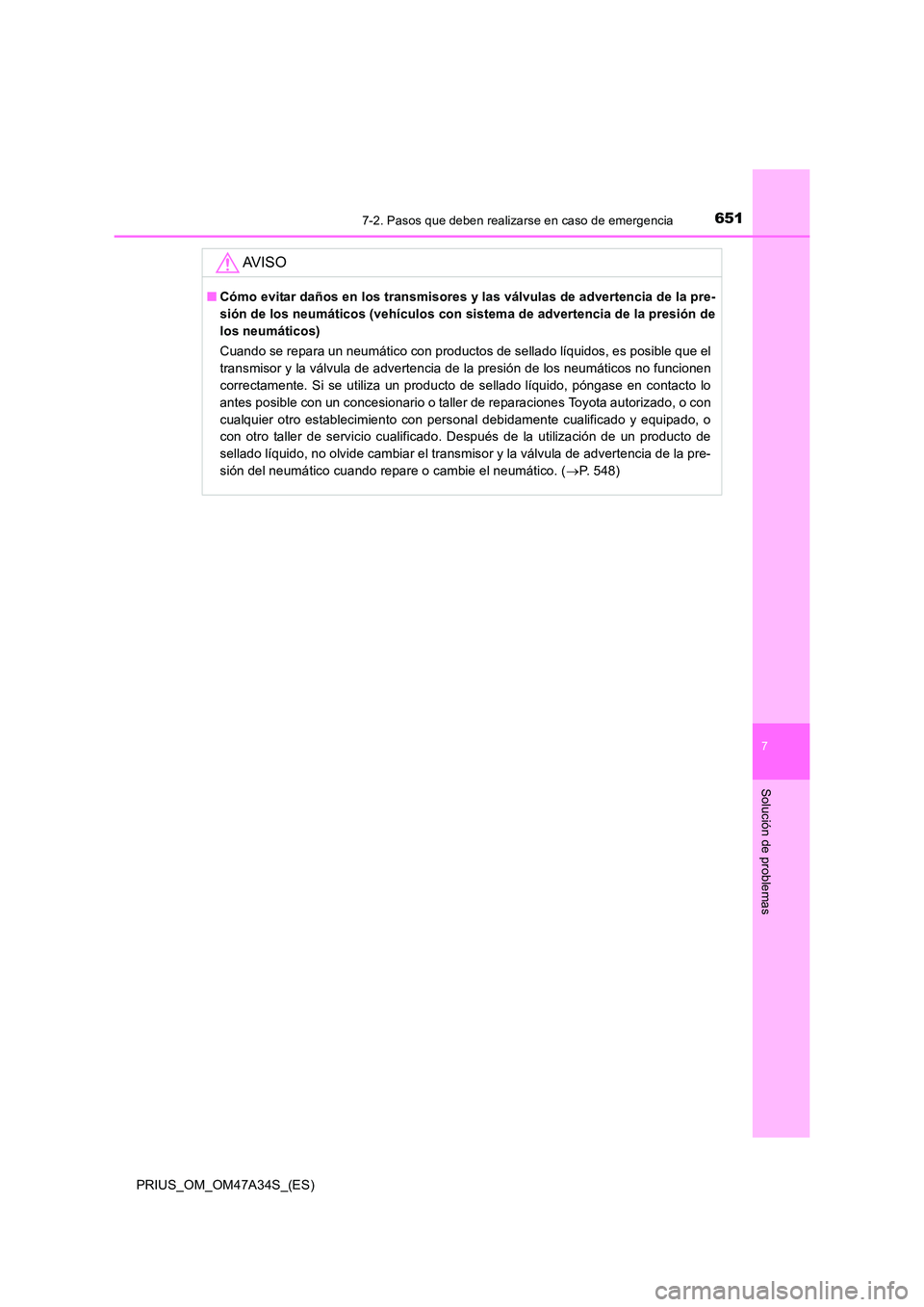 TOYOTA PRIUS 2015  Manual del propietario (in Spanish) 6517-2. Pasos que deben realizarse en caso de emergencia
PRIUS_OM_OM47A34S_(ES)
7
Solución de problemas
AV I S O
■Cómo evitar daños en los transmisores y las válvulas de advertencia de la pre-
s