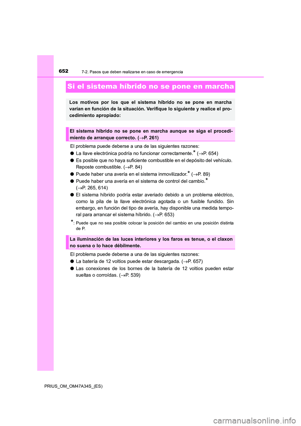 TOYOTA PRIUS 2015  Manual del propietario (in Spanish) 6527-2. Pasos que deben realizarse en caso de emergencia
PRIUS_OM_OM47A34S_(ES)
Si el sistema híbrido no se pone en marcha
El problema puede deberse a una de las siguientes razones:
●La llave elect