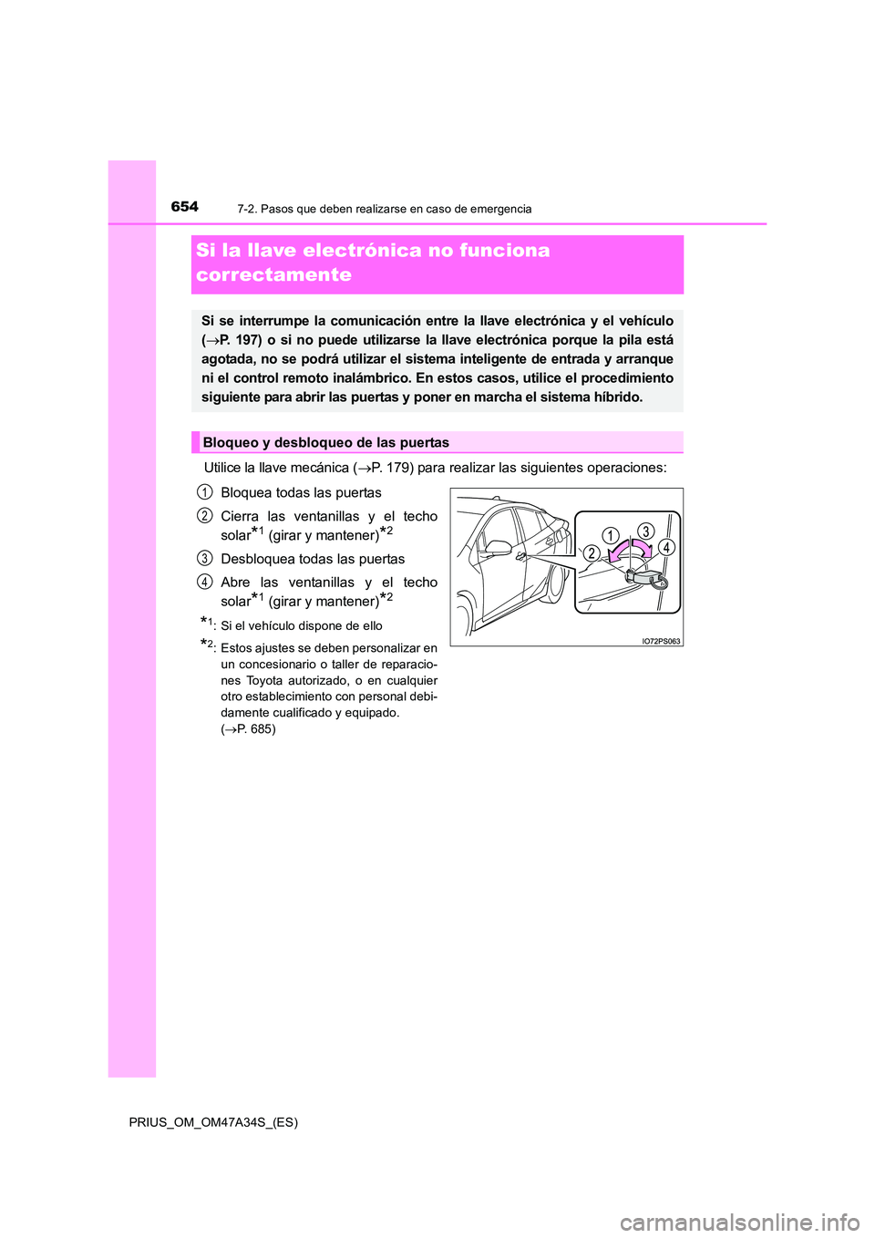 TOYOTA PRIUS 2015  Manual del propietario (in Spanish) 6547-2. Pasos que deben realizarse en caso de emergencia
PRIUS_OM_OM47A34S_(ES)
Si la llave electrónica no funciona 
correctamente
Utilice la llave mecánica (→P. 179) para realizar las siguientes 