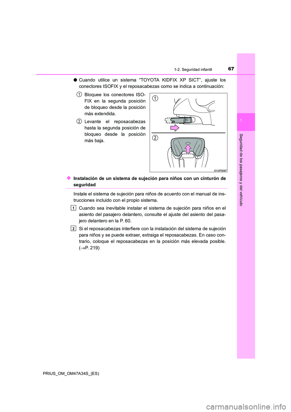 TOYOTA PRIUS 2015  Manual del propietario (in Spanish) 671-2. Seguridad infantil
1
PRIUS_OM_OM47A34S_(ES)
Seguridad de los pasajeros y del vehículo
●Cuando utilice un sistema “TOYOTA KIDFIX XP SICT”, ajuste los
conectores ISOFIX y el reposacabezas 