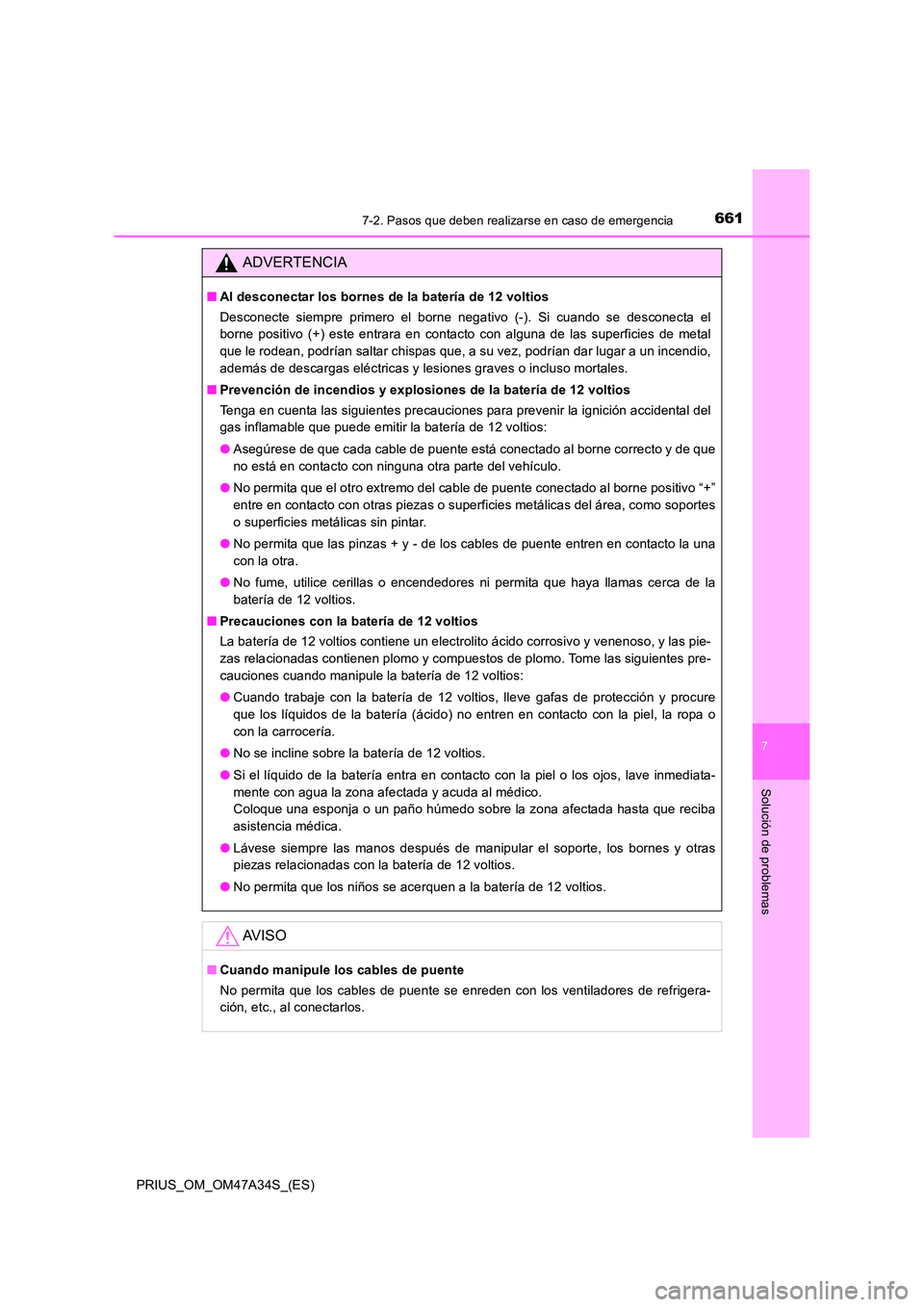 TOYOTA PRIUS 2015  Manual del propietario (in Spanish) 6617-2. Pasos que deben realizarse en caso de emergencia
PRIUS_OM_OM47A34S_(ES)
7
Solución de problemas
ADVERTENCIA
■Al desconectar los bornes de la batería de 12 voltios
Desconecte siempre primer