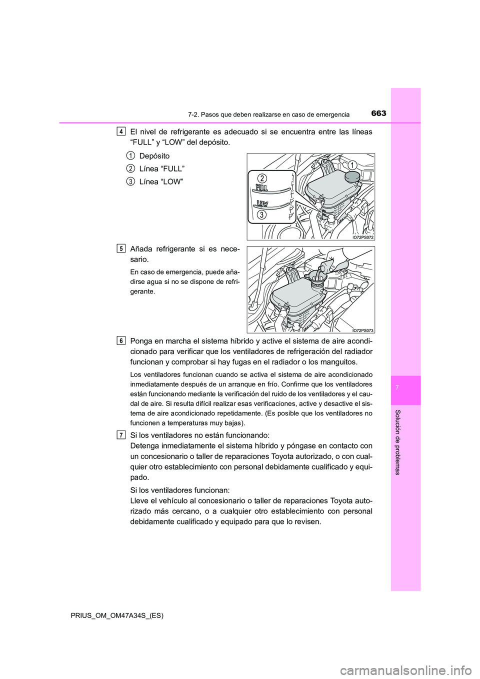 TOYOTA PRIUS 2015  Manual del propietario (in Spanish) 6637-2. Pasos que deben realizarse en caso de emergencia
PRIUS_OM_OM47A34S_(ES)
7
Solución de problemas
El nivel de refrigerante es adecuado si se encuentra entre las líneas
“FULL” y “LOW” d