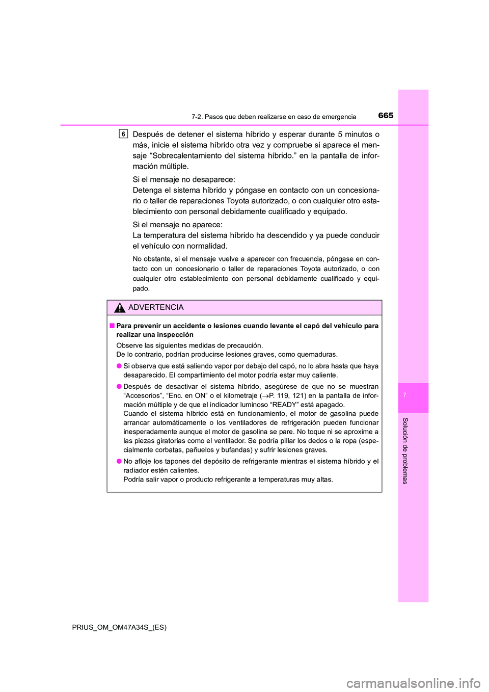 TOYOTA PRIUS 2015  Manual del propietario (in Spanish) 6657-2. Pasos que deben realizarse en caso de emergencia
PRIUS_OM_OM47A34S_(ES)
7
Solución de problemas
Después de detener el sistema híbrido y esperar durante 5 minutos o
más, inicie el sistema h