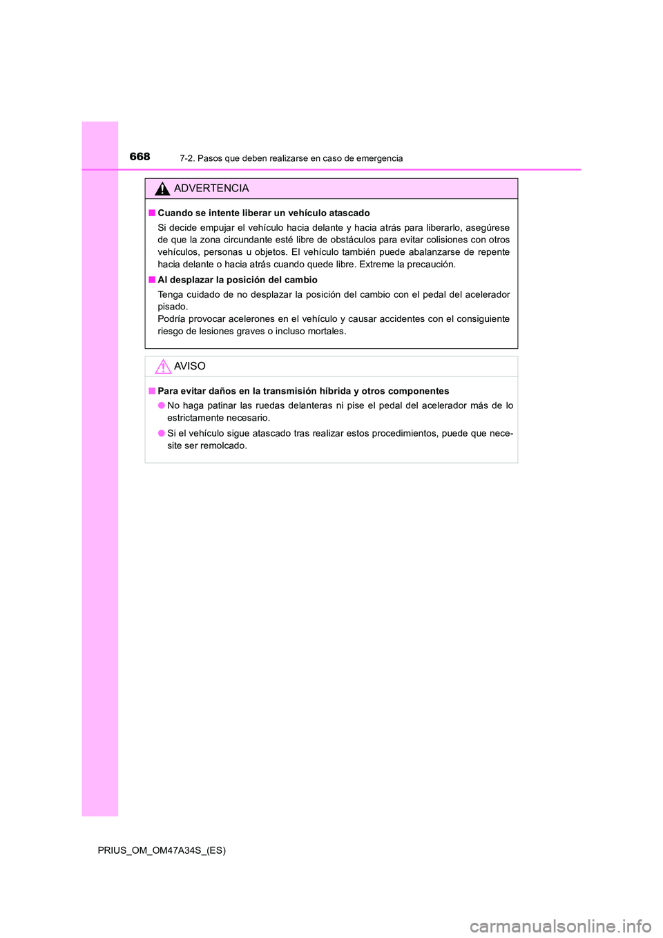 TOYOTA PRIUS 2015  Manual del propietario (in Spanish) 6687-2. Pasos que deben realizarse en caso de emergencia
PRIUS_OM_OM47A34S_(ES)
ADVERTENCIA
■Cuando se intente liberar un vehículo atascado
Si decide empujar el vehículo hacia delante y hacia atr