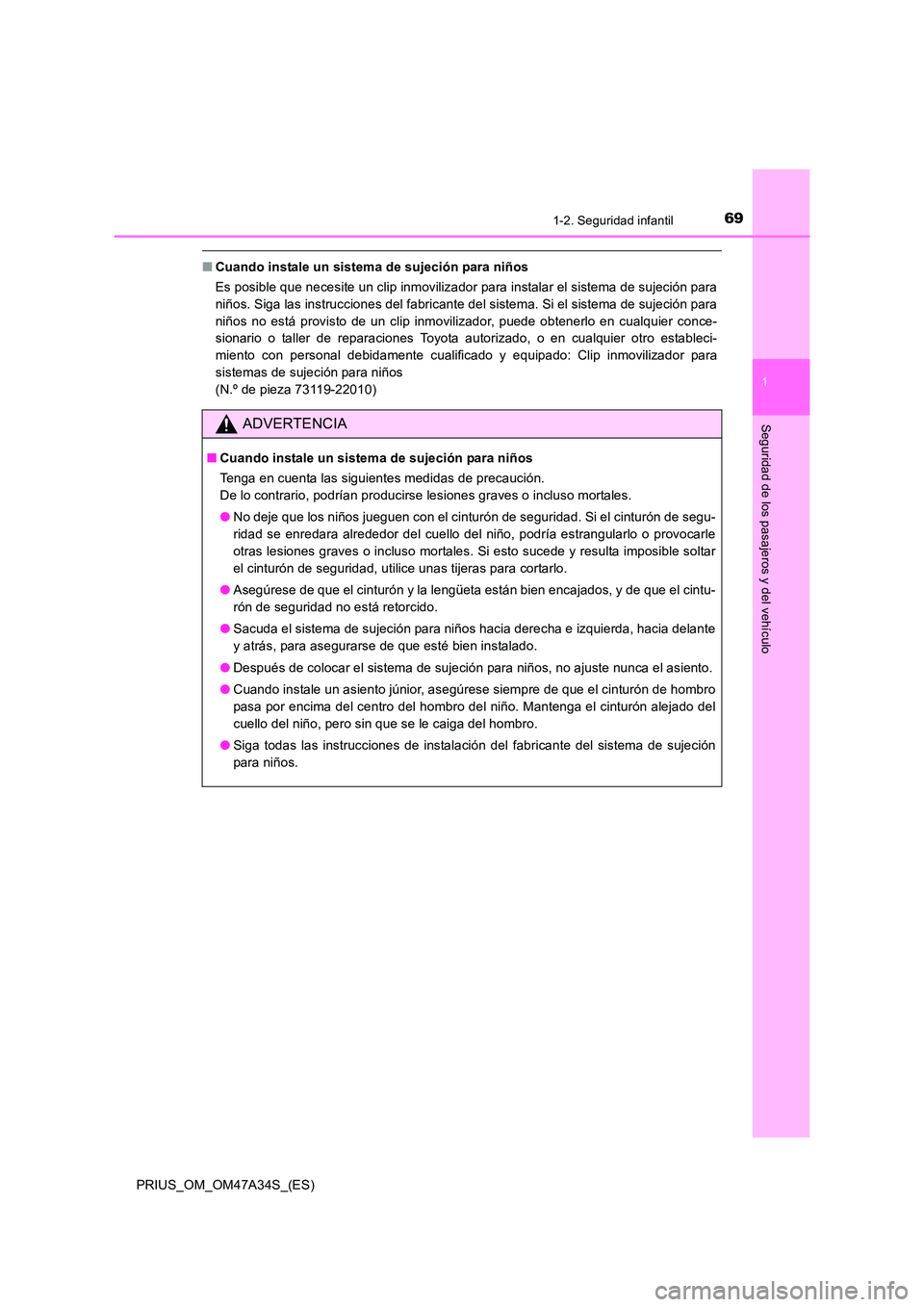 TOYOTA PRIUS 2015  Manual del propietario (in Spanish) 691-2. Seguridad infantil
1
PRIUS_OM_OM47A34S_(ES)
Seguridad de los pasajeros y del vehículo
■Cuando instale un sistema de sujeción para niños
Es posible que necesite un clip inmovilizador para i