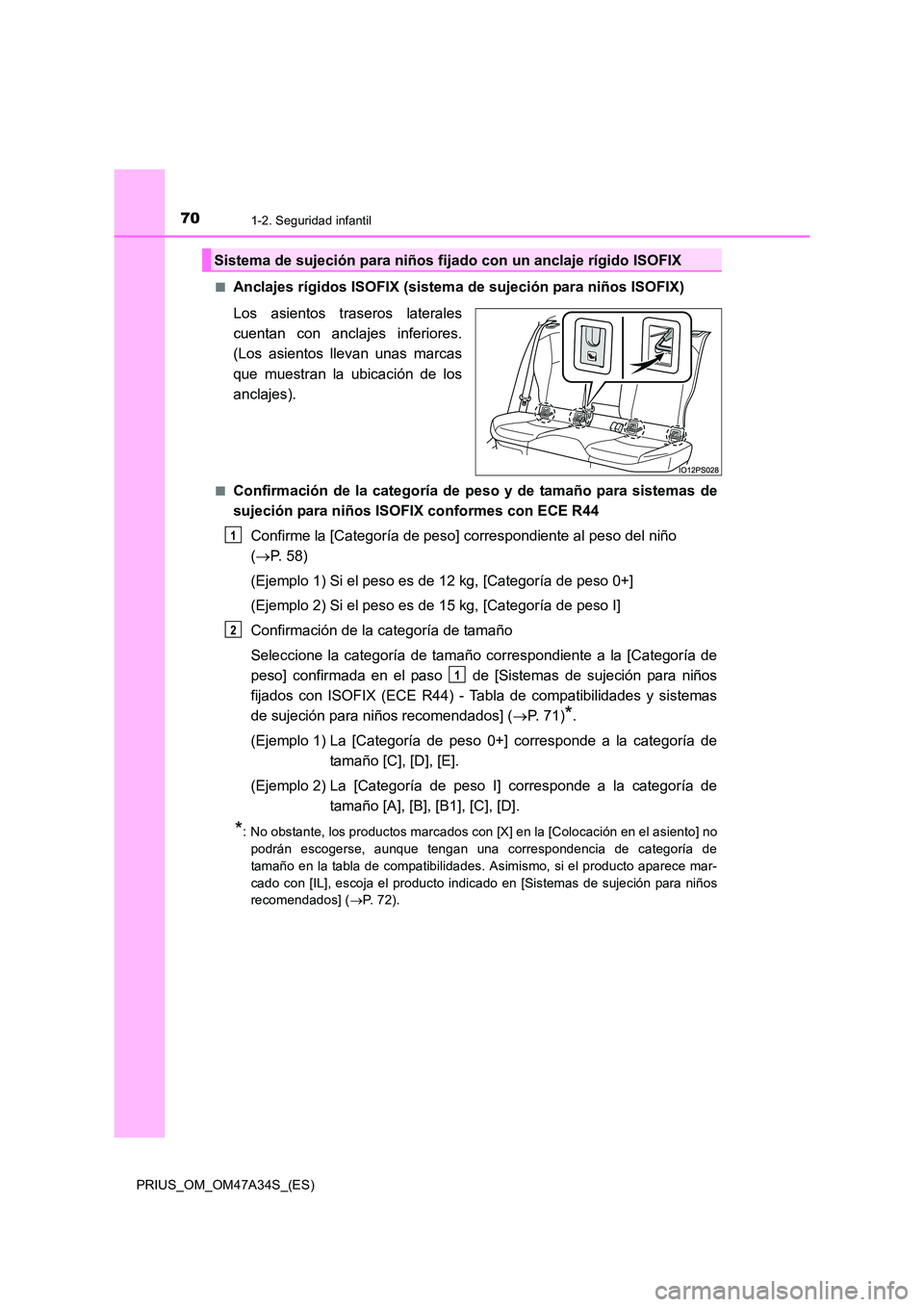 TOYOTA PRIUS 2015  Manual del propietario (in Spanish) 701-2. Seguridad infantil
PRIUS_OM_OM47A34S_(ES)■
Anclajes rígidos ISOFIX (sistema de sujeción para niños ISOFIX)
Los asientos traseros laterales
cuentan con anclajes inferiores.
(Los asientos ll