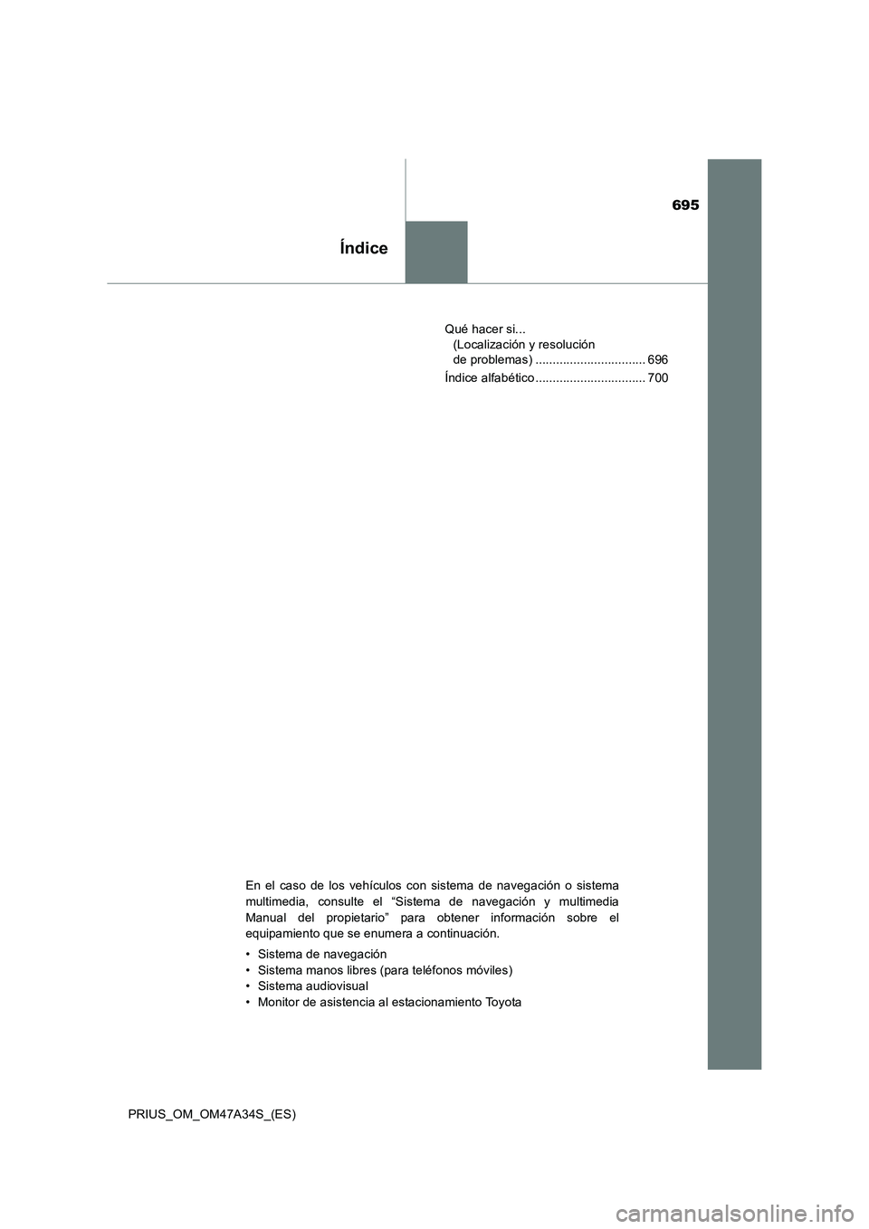 TOYOTA PRIUS 2015  Manual del propietario (in Spanish) 695
Índice
PRIUS_OM_OM47A34S_(ES)Qué hacer si... 
(Localización y resolución 
de problemas) ................................ 696
Índice alfabético ................................ 700
En el caso