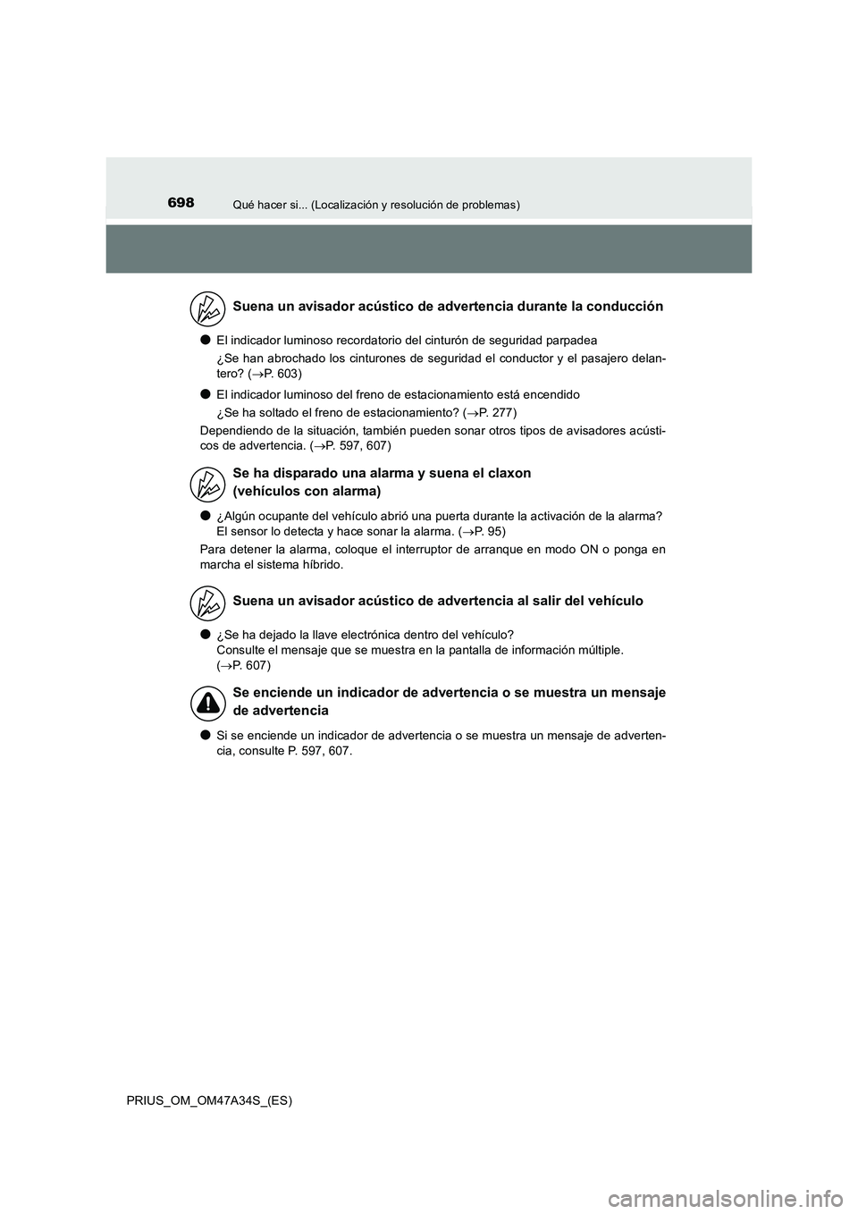 TOYOTA PRIUS 2015  Manual del propietario (in Spanish) 698Qué hacer si... (Localización y resolución de problemas)
PRIUS_OM_OM47A34S_(ES)
●El indicador luminoso recordatorio del cinturón de seguridad parpadea
¿Se han abrochado los cinturones de seg