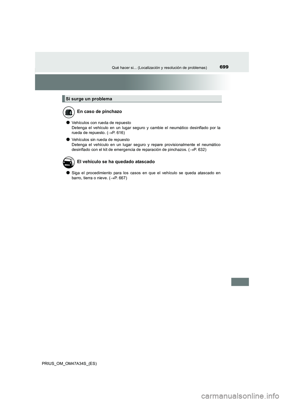 TOYOTA PRIUS 2015  Manual del propietario (in Spanish) 699Qué hacer si... (Localización y resolución de problemas)
PRIUS_OM_OM47A34S_(ES)
●Vehículos con rueda de repuesto 
Detenga el vehículo en un lugar seguro y cambie el neumático desinflado por