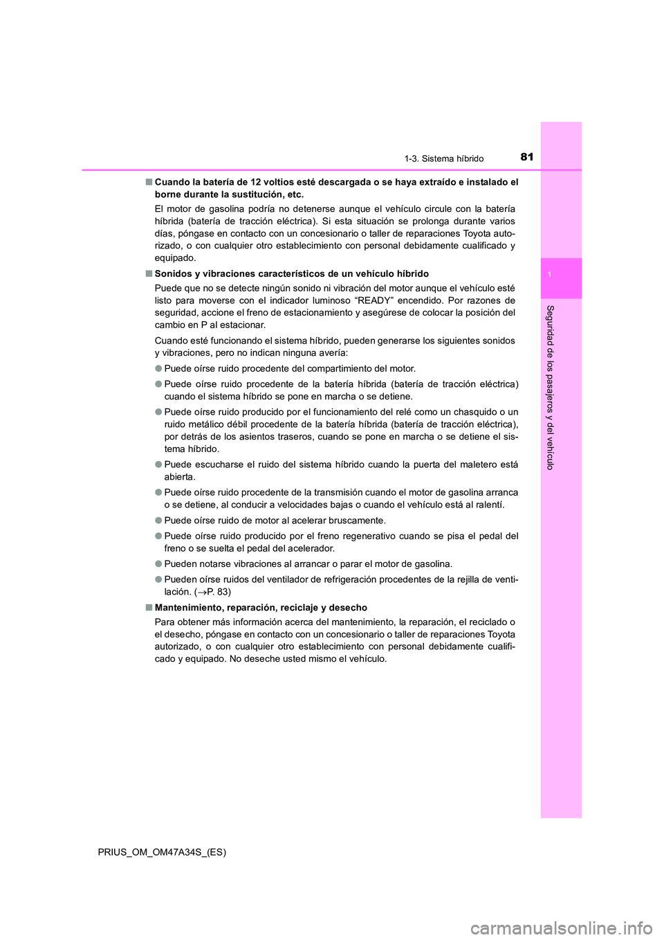 TOYOTA PRIUS 2015  Manual del propietario (in Spanish) 811-3. Sistema híbrido
1
PRIUS_OM_OM47A34S_(ES)
Seguridad de los pasajeros y del vehículo
■Cuando la batería de 12 voltios esté descargada o se haya extraído e instalado el
borne durante la sus