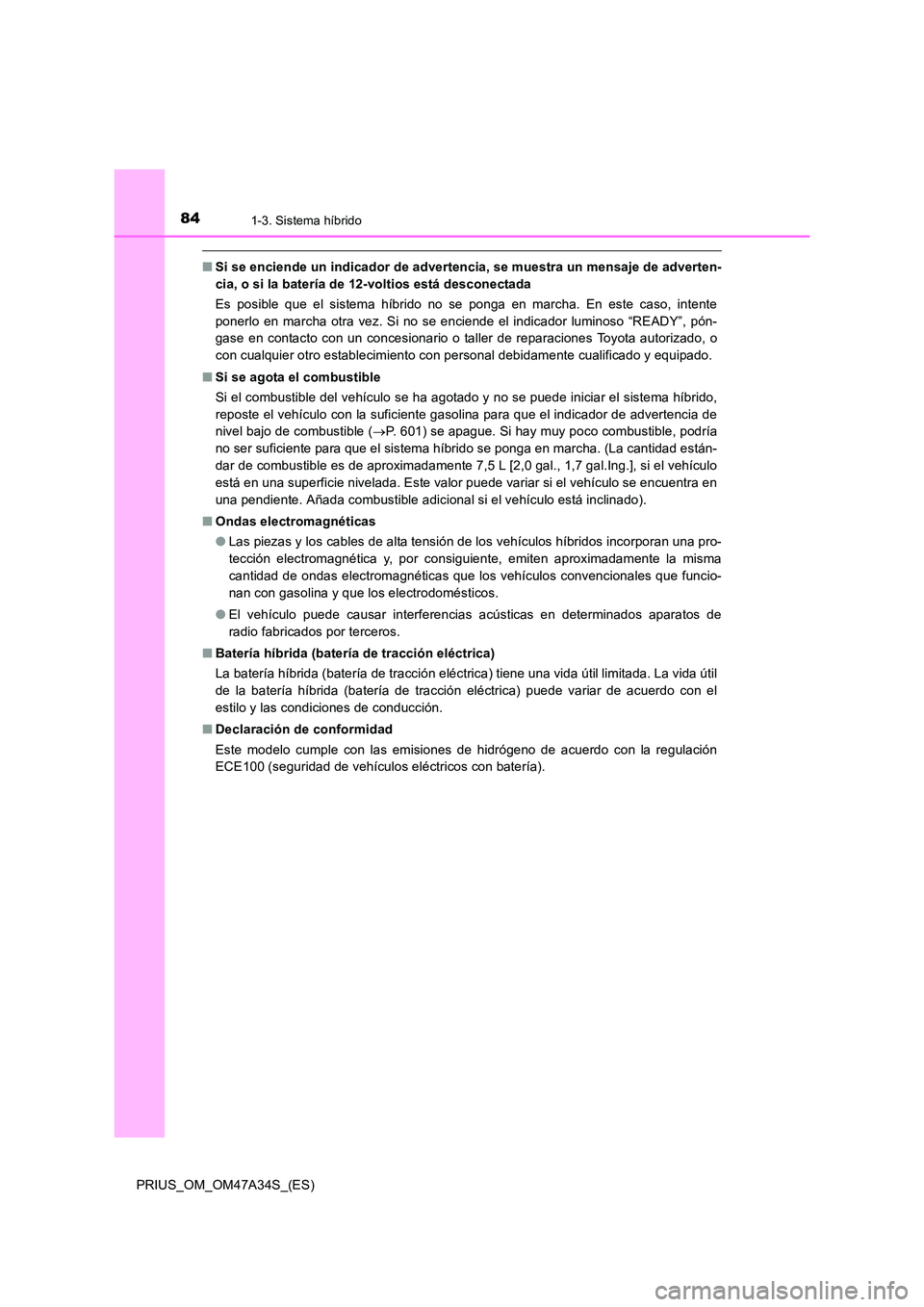 TOYOTA PRIUS 2015  Manual del propietario (in Spanish) 841-3. Sistema híbrido
PRIUS_OM_OM47A34S_(ES)
■Si se enciende un indicador de advertencia, se muestra un mensaje de adverten-
cia, o si la batería de 12-voltios está desconectada
Es posible que e