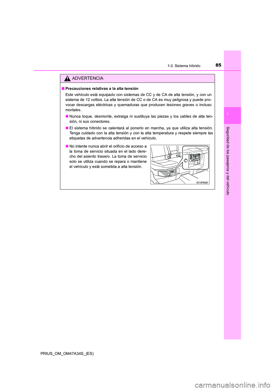 TOYOTA PRIUS 2015  Manual del propietario (in Spanish) 851-3. Sistema híbrido
1
PRIUS_OM_OM47A34S_(ES)
Seguridad de los pasajeros y del vehículo
ADVERTENCIA
■Precauciones relativas a la alta tensión
Este vehículo está equipado con sistemas de CC y 