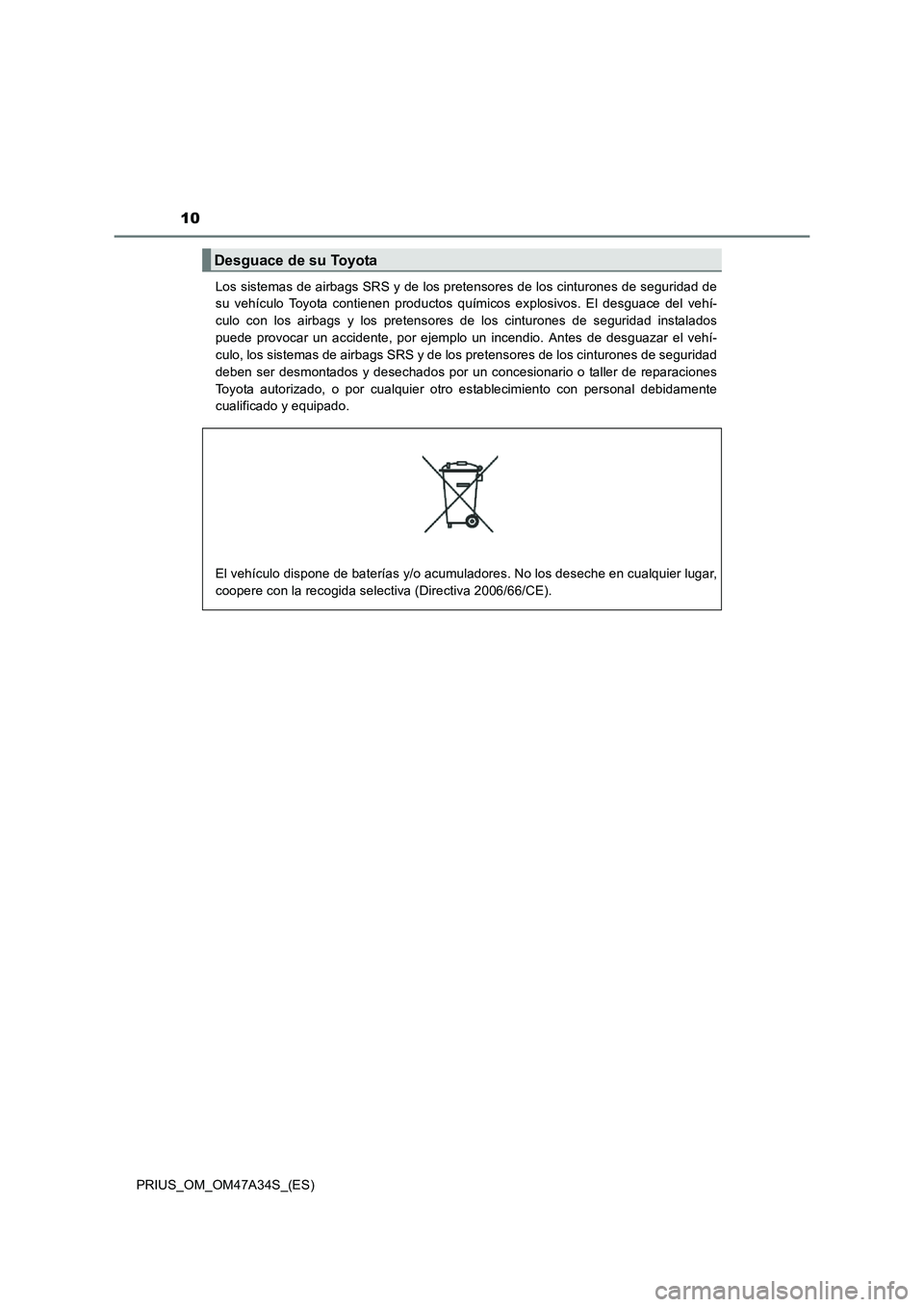 TOYOTA PRIUS 2015  Manual del propietario (in Spanish) 10
PRIUS_OM_OM47A34S_(ES)Los sistemas de airbags SRS y de los pretensores de los cinturones de seguridad de
su vehículo Toyota contienen productos químicos explosivos. El desguace del vehí-
culo co