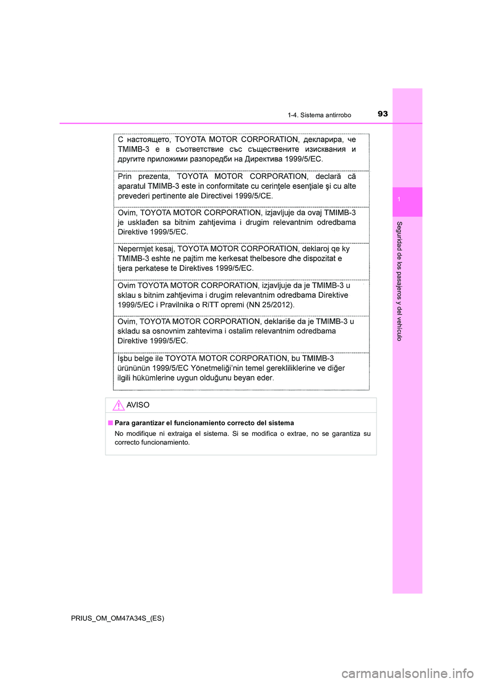 TOYOTA PRIUS 2015  Manual del propietario (in Spanish) 931-4. Sistema antirrobo
1
PRIUS_OM_OM47A34S_(ES)
Seguridad de los pasajeros y del vehículo
AV I S O
■Para garantizar el funcionamiento correcto del sistema
No modifique ni extraiga el sistema. Si 