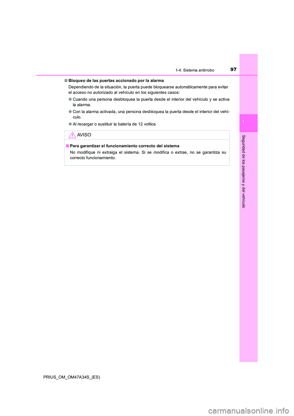 TOYOTA PRIUS 2015  Manual del propietario (in Spanish) 971-4. Sistema antirrobo
1
PRIUS_OM_OM47A34S_(ES)
Seguridad de los pasajeros y del vehículo
■Bloqueo de las puertas accionado por la alarma
Dependiendo de la situación, la puerta puede bloquearse 