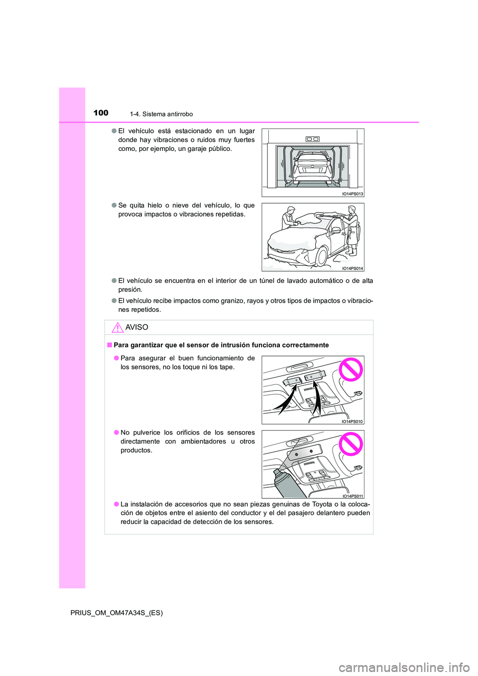 TOYOTA PRIUS 2015  Manual del propietario (in Spanish) 1001-4. Sistema antirrobo
PRIUS_OM_OM47A34S_(ES)●
El vehículo se encuentra en el interior de un túnel de lavado automático o de alta
presión.
● El vehículo recibe impactos como granizo, rayos