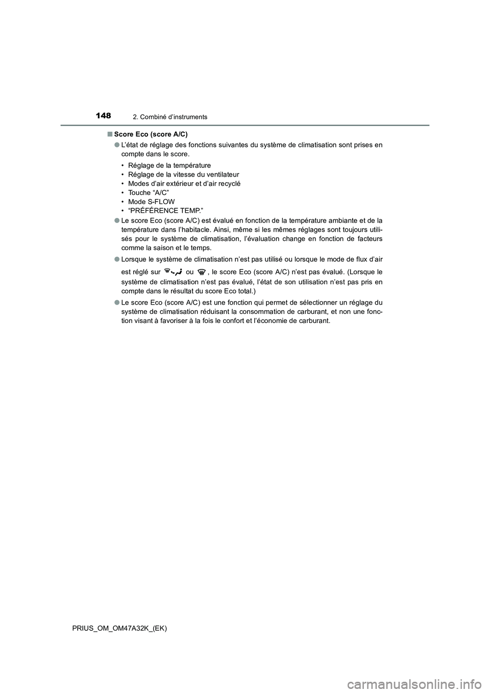 TOYOTA PRIUS 2016 Manuel du propriétaire (in French) 1482. Combiné d’instruments
PRIUS_OM_OM47A32K_(EK)■
Score Eco (score A/C)
●L’état de réglage des fonctions suivantes du système de climatisation sont prises en
compte dans le score.
• R TOYOTA PRIUS 2016 Manuel du propriétaire (in French) 1482. Combiné d’instruments
PRIUS_OM_OM47A32K_(EK)■
Score Eco (score A/C)
●L’état de réglage des fonctions suivantes du système de climatisation sont prises en
compte dans le score.
• R