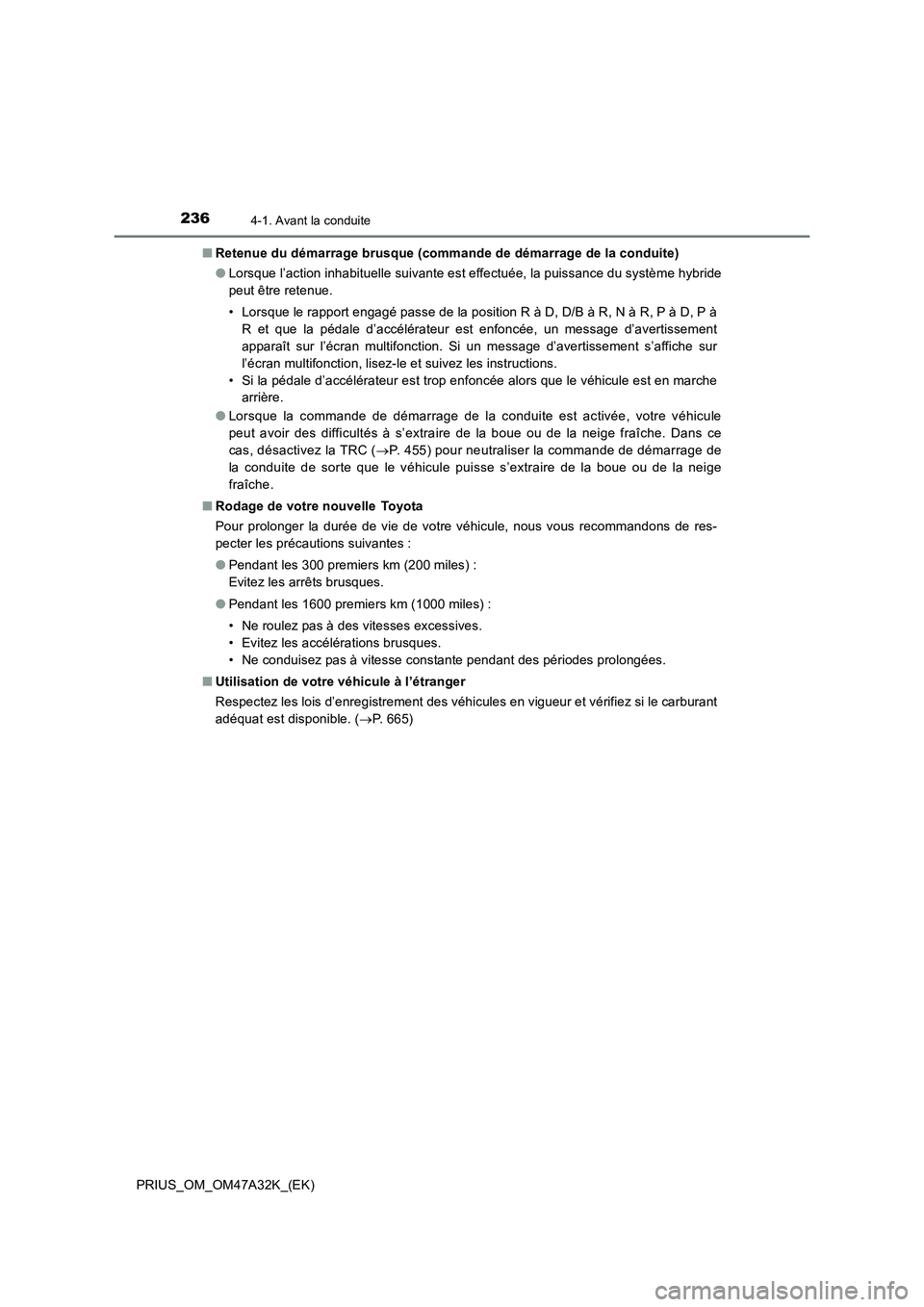 TOYOTA PRIUS 2016  Manuel du propriétaire (in French) 2364-1. Avant la conduite
PRIUS_OM_OM47A32K_(EK)■
Retenue du démarrage brusque (commande de démarrage de la conduite)
●Lorsque l’action inhabituelle suivante est effectuée, la puissance du sy