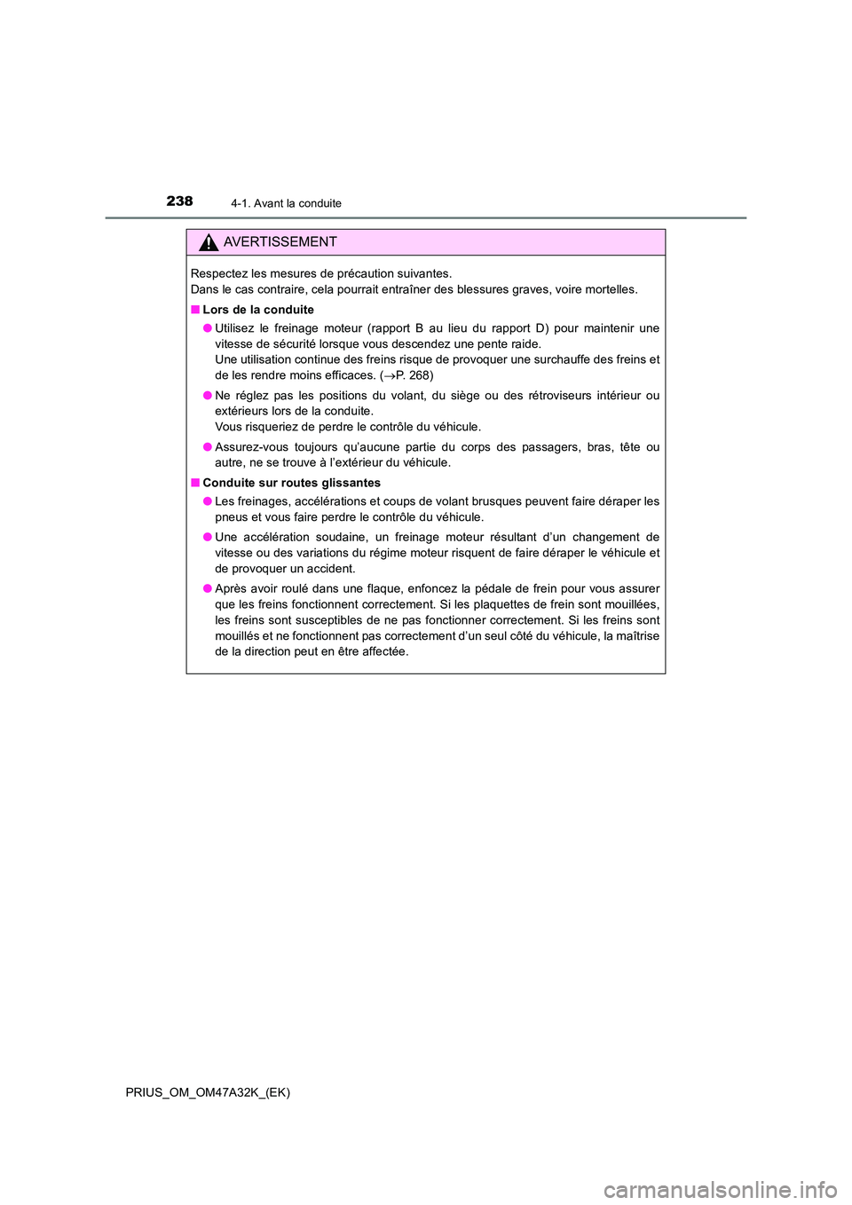 TOYOTA PRIUS 2016  Manuel du propriétaire (in French) 2384-1. Avant la conduite
PRIUS_OM_OM47A32K_(EK)
AVERTISSEMENT
Respectez les mesures de précaution suivantes. 
Dans le cas contraire, cela pourrait entraîner des blessures graves, voire mortelles.
