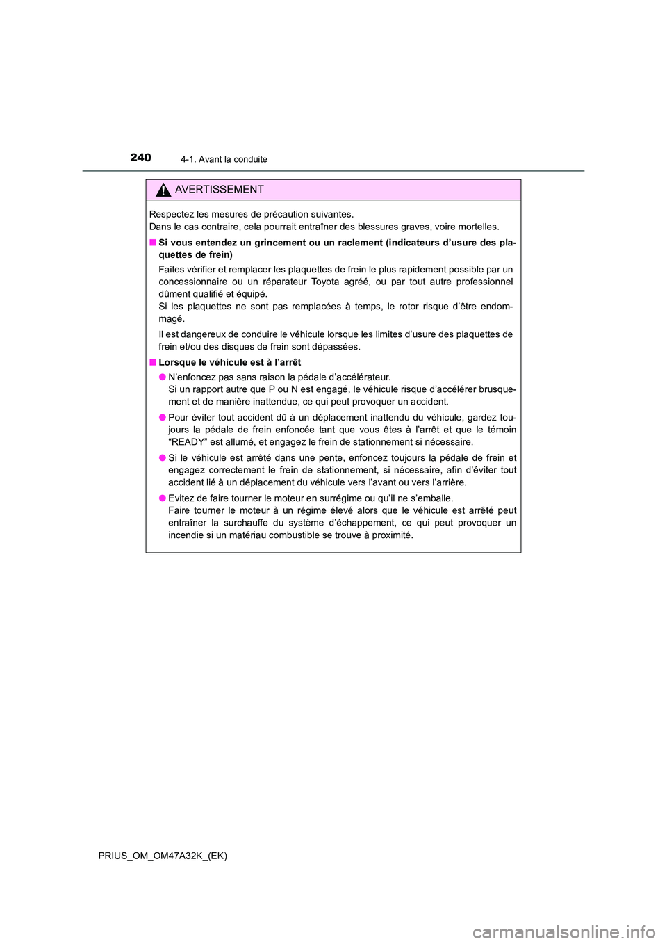 TOYOTA PRIUS 2016  Manuel du propriétaire (in French) 2404-1. Avant la conduite
PRIUS_OM_OM47A32K_(EK)
AVERTISSEMENT
Respectez les mesures de précaution suivantes. 
Dans le cas contraire, cela pourrait entraîner des blessures graves, voire mortelles.
