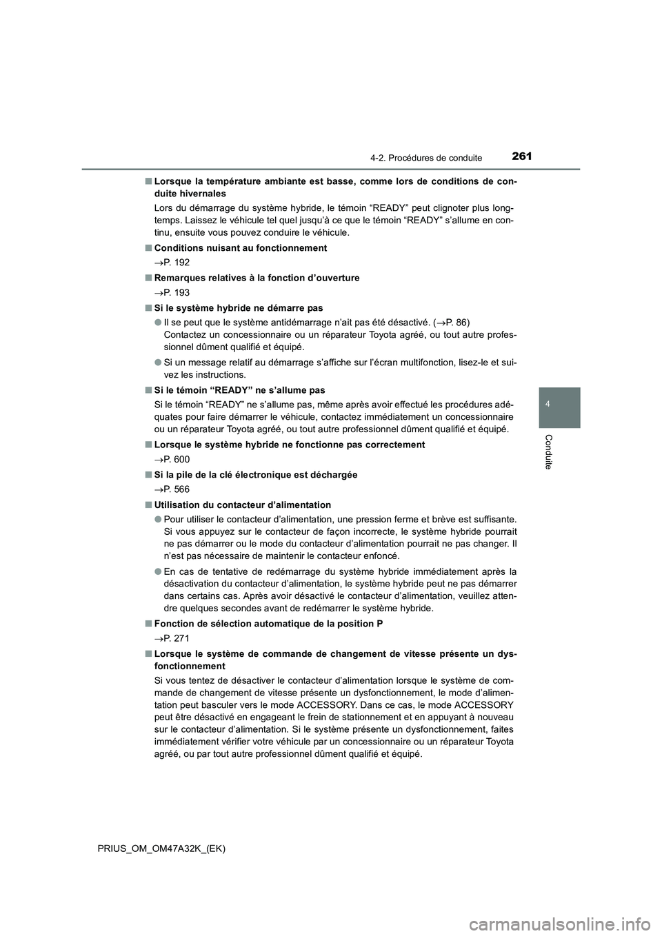 TOYOTA PRIUS 2016  Manuel du propriétaire (in French) 2614-2. Procédures de conduite
4
Conduite
PRIUS_OM_OM47A32K_(EK)■
Lorsque la température ambiante est basse, comme lors de conditions de con-
duite hivernales
Lors du démarrage du système hybrid