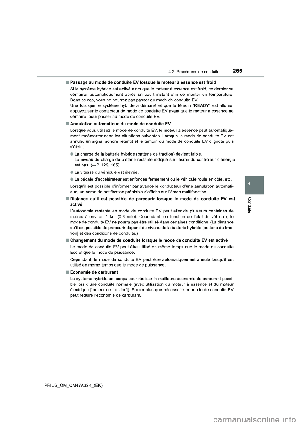 TOYOTA PRIUS 2016  Manuel du propriétaire (in French) 2654-2. Procédures de conduite
4
Conduite
PRIUS_OM_OM47A32K_(EK)■
Passage au mode de conduite EV lorsque le moteur à essence est froid
Si le système hybride est activé alors que le moteur à ess