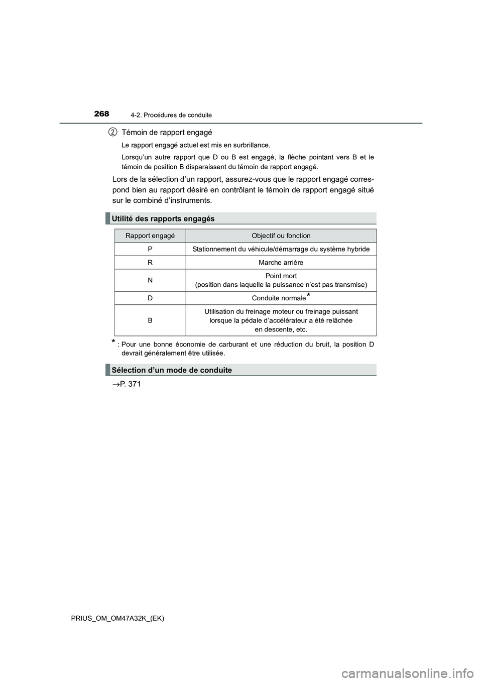 TOYOTA PRIUS 2016  Manuel du propriétaire (in French) 2684-2. Procédures de conduite
PRIUS_OM_OM47A32K_(EK)
Témoin de rapport engagé
Le rapport engagé actuel est mis en surbrillance.
Lorsqu’un autre rapport que D ou B est engagé, la flèche pointa