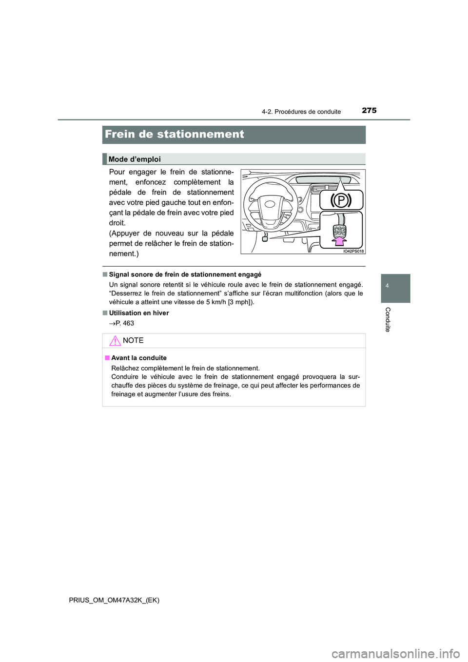TOYOTA PRIUS 2016  Manuel du propriétaire (in French) 275
4
4-2. Procédures de conduite
Conduite
PRIUS_OM_OM47A32K_(EK)
Frein de stationnement
Pour engager le frein de stationne-
ment, enfoncez complètement la
pédale de frein de stationnement
avec vot
