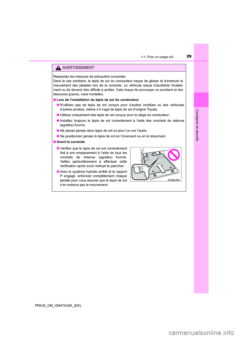 TOYOTA PRIUS 2016 Manuel du propriétaire (in French) 291-1. Pour un usage sûr
1
PRIUS_OM_OM47A32K_(EK)
Consignes de sécurité
AVERTISSEMENT
Respectez les mesures de précaution suivantes.
Dans le cas contraire, le tapis de sol du conducteur risque de TOYOTA PRIUS 2016 Manuel du propriétaire (in French) 291-1. Pour un usage sûr
1
PRIUS_OM_OM47A32K_(EK)
Consignes de sécurité
AVERTISSEMENT
Respectez les mesures de précaution suivantes.
Dans le cas contraire, le tapis de sol du conducteur risque de