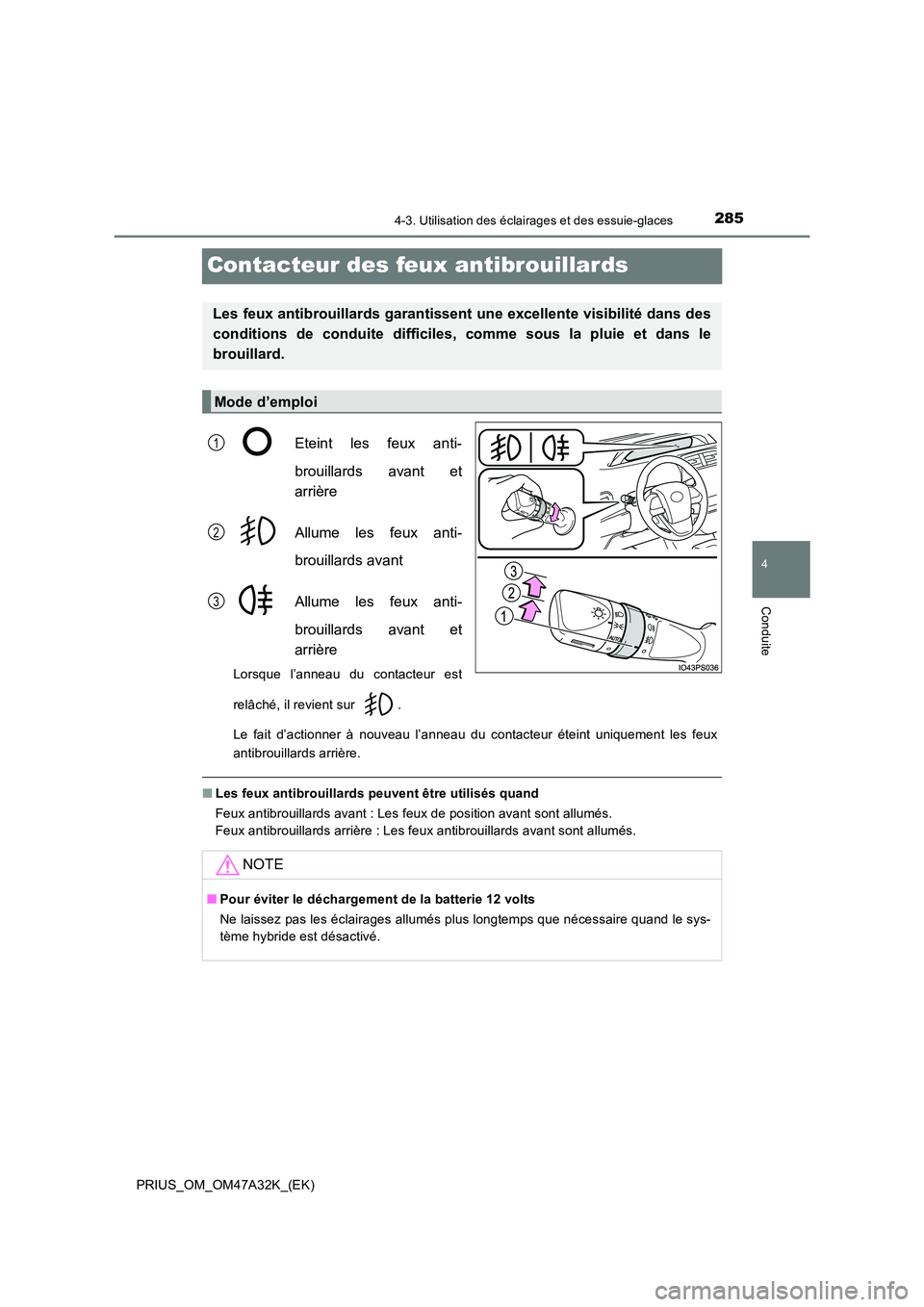 TOYOTA PRIUS 2016  Manuel du propriétaire (in French) 285
4
4-3. Utilisation des éclairages et des essuie-glaces
Conduite
PRIUS_OM_OM47A32K_(EK)
Contacteur des feux antibrouillards
Eteint les feux anti-
brouillards avant et
arrière
Allume les feux anti