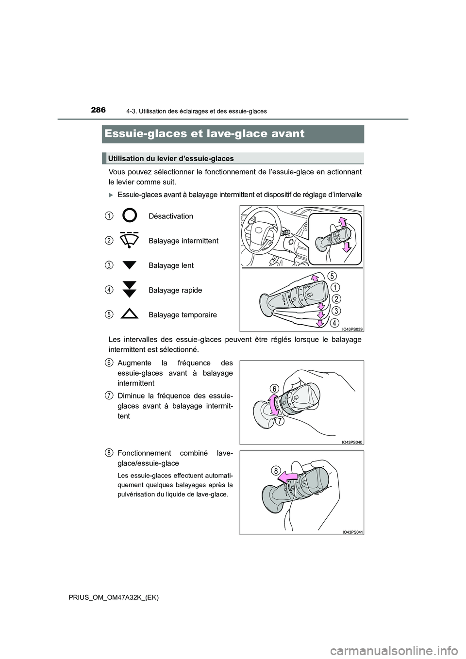 TOYOTA PRIUS 2016  Manuel du propriétaire (in French) 2864-3. Utilisation des éclairages et des essuie-glaces
PRIUS_OM_OM47A32K_(EK)
Essuie-glaces et lave-glace avant
Vous pouvez sélectionner le fonctionnement de l’essuie-glace en actionnant
le levie