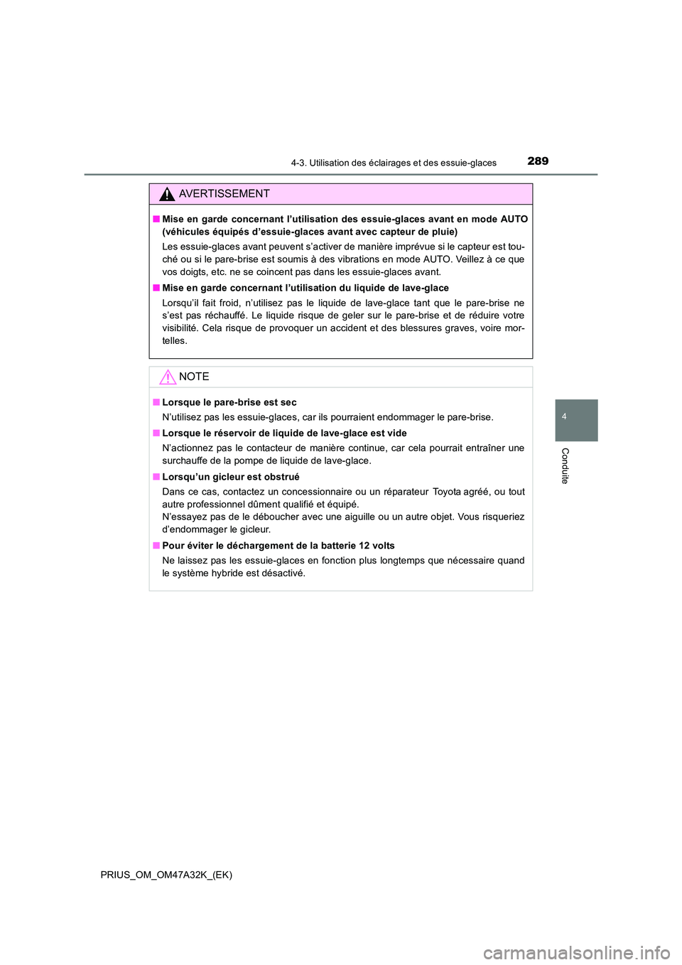 TOYOTA PRIUS 2016 Manuel du propriétaire (in French) 2894-3. Utilisation des éclairages et des essuie-glaces
4
Conduite
PRIUS_OM_OM47A32K_(EK)
AVERTISSEMENT
■Mise en garde concernant l’utilisation des essuie-glaces avant en mode AUTO
(véhicules é TOYOTA PRIUS 2016 Manuel du propriétaire (in French) 2894-3. Utilisation des éclairages et des essuie-glaces
4
Conduite
PRIUS_OM_OM47A32K_(EK)
AVERTISSEMENT
■Mise en garde concernant l’utilisation des essuie-glaces avant en mode AUTO
(véhicules é