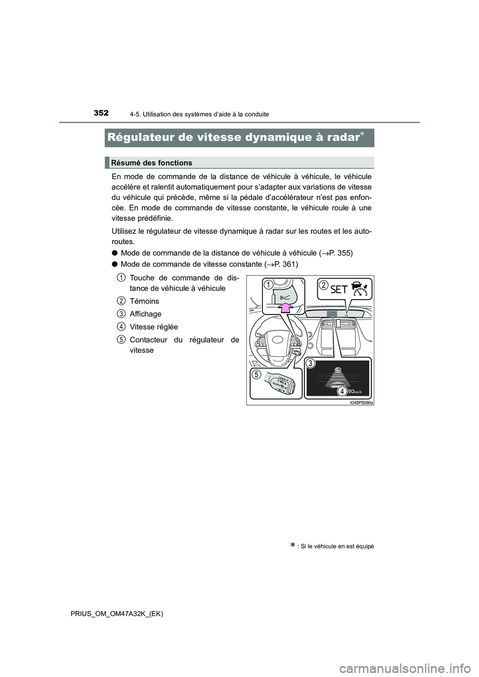 TOYOTA PRIUS 2016  Manuel du propriétaire (in French) 3524-5. Utilisation des systèmes d’aide à la conduite
PRIUS_OM_OM47A32K_(EK)
Régulateur de vitesse dynamique à radar∗
En mode de commande de la distance de véhicule à véhicule, le véhicule