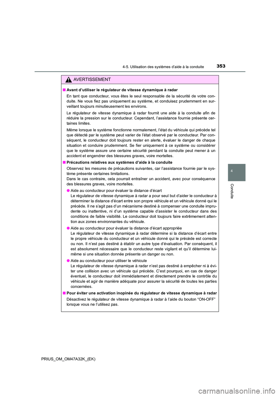 TOYOTA PRIUS 2016  Manuel du propriétaire (in French) 3534-5. Utilisation des systèmes d’aide à la conduite
4
Conduite
PRIUS_OM_OM47A32K_(EK)
AVERTISSEMENT
■Avant d’utiliser le régulateur de vitesse dynamique à radar
En tant que conducteur, vou