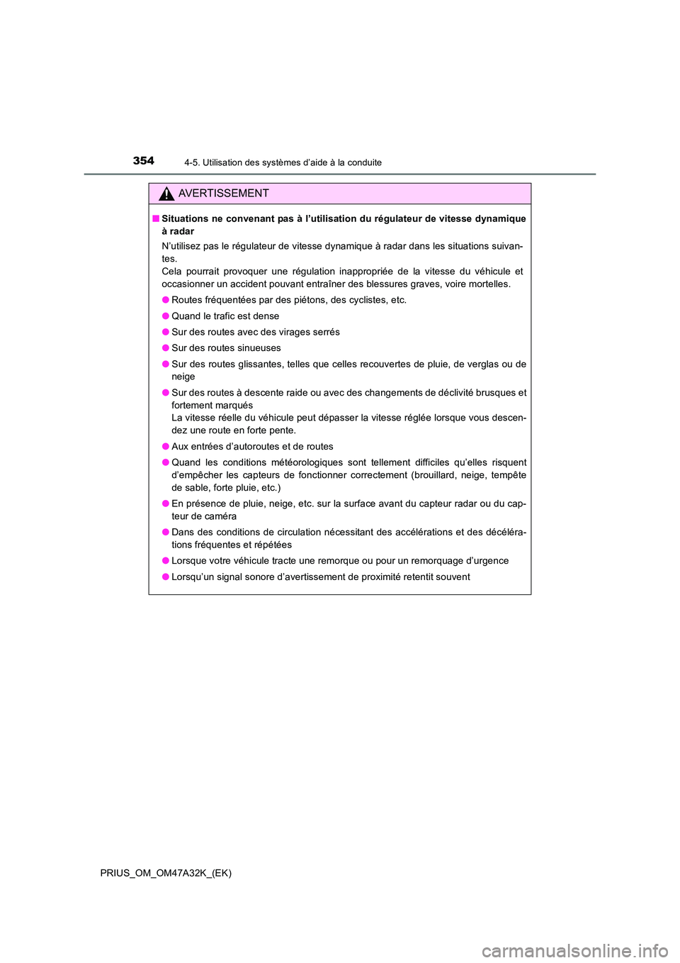 TOYOTA PRIUS 2016  Manuel du propriétaire (in French) 3544-5. Utilisation des systèmes d’aide à la conduite
PRIUS_OM_OM47A32K_(EK)
AVERTISSEMENT
■Situations ne convenant pas à l’utilisation du régulateur de vitesse dynamique
à radar
N’utilis