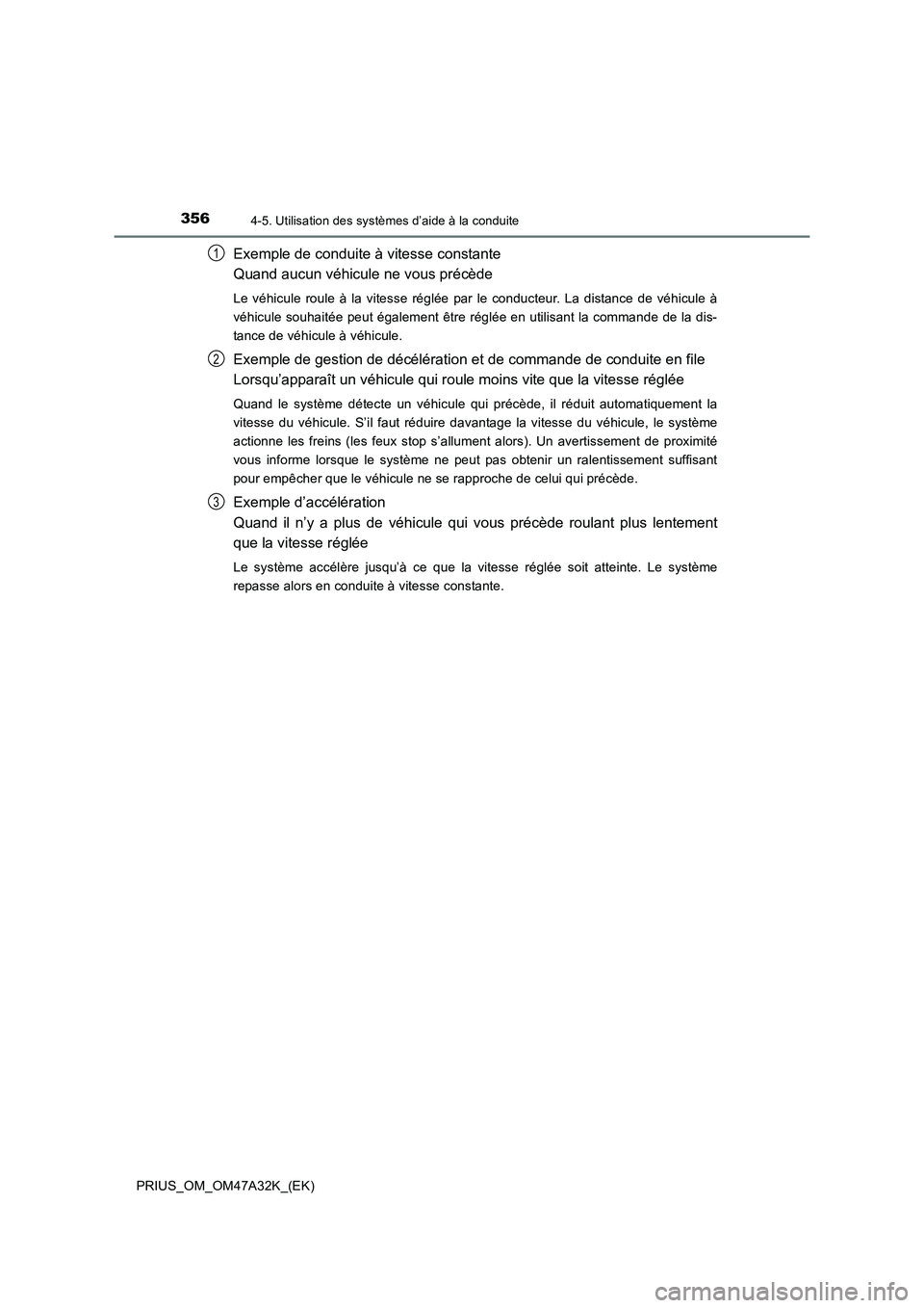 TOYOTA PRIUS 2016  Manuel du propriétaire (in French) 3564-5. Utilisation des systèmes d’aide à la conduite
PRIUS_OM_OM47A32K_(EK)
Exemple de conduite à vitesse constante 
Quand aucun véhicule ne vous précède
Le véhicule roule à la vitesse rég