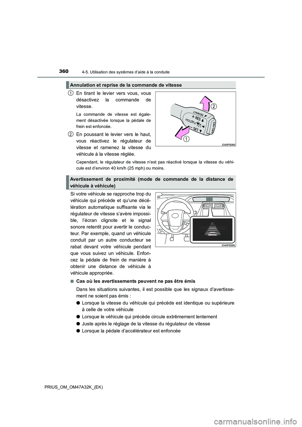 TOYOTA PRIUS 2016  Manuel du propriétaire (in French) 3604-5. Utilisation des systèmes d’aide à la conduite
PRIUS_OM_OM47A32K_(EK)
En tirant le levier vers vous, vous
désactivez la commande de
vitesse.
La commande de vitesse est égale-
ment désact
