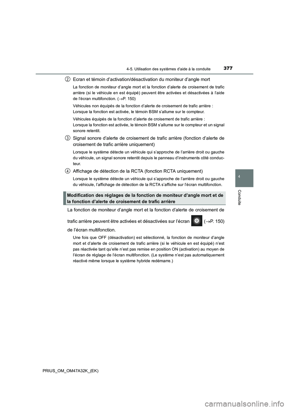 TOYOTA PRIUS 2016  Manuel du propriétaire (in French) 3774-5. Utilisation des systèmes d’aide à la conduite
4
Conduite
PRIUS_OM_OM47A32K_(EK)
Ecran et témoin d’activation/désactivation du moniteur d’angle mort
La fonction de moniteur d’angle 