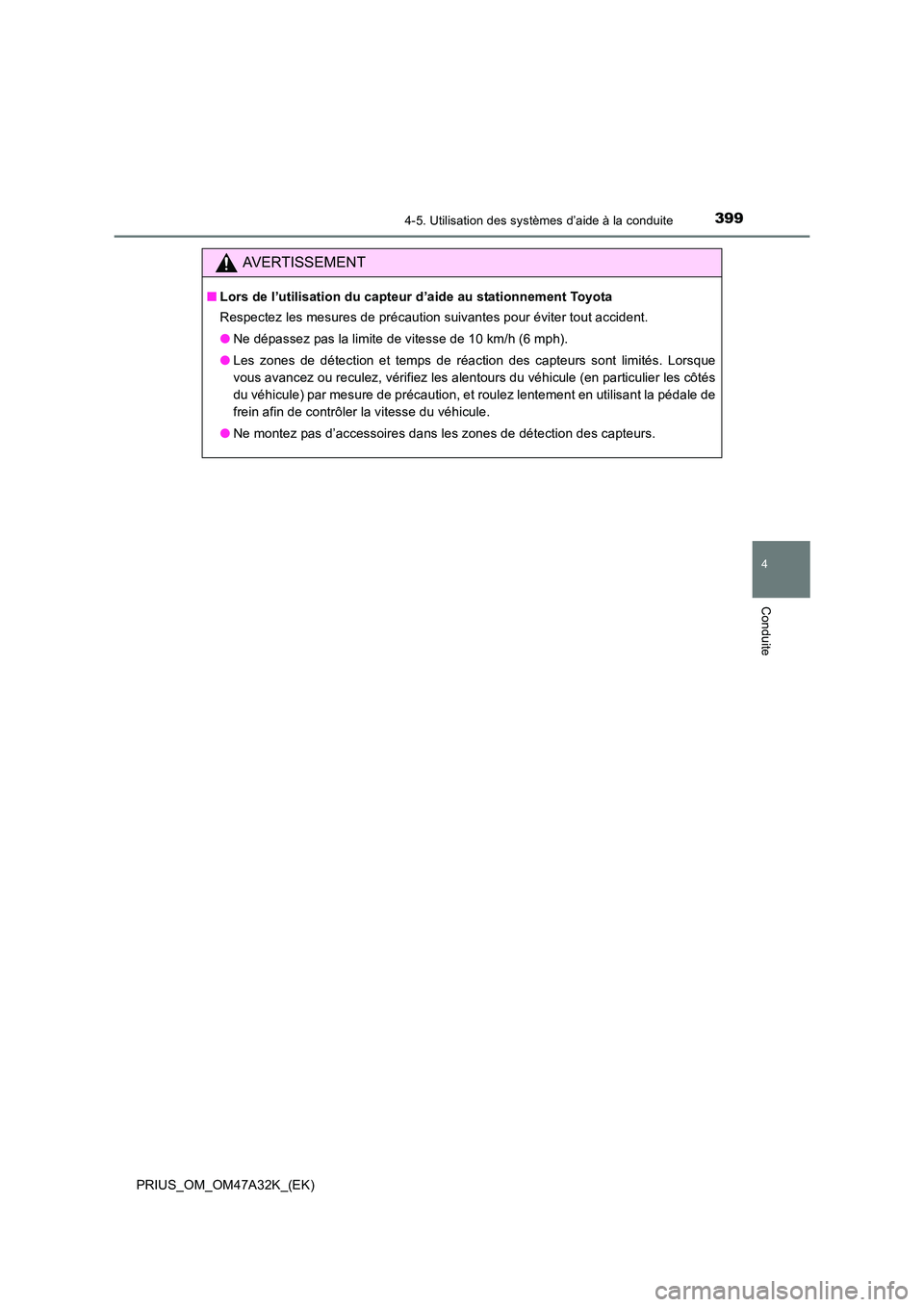 TOYOTA PRIUS 2016  Manuel du propriétaire (in French) 3994-5. Utilisation des systèmes d’aide à la conduite
4
Conduite
PRIUS_OM_OM47A32K_(EK)
AVERTISSEMENT
■Lors de l’utilisation du capteur d’aide au stationnement Toyota
Respectez les mesures d
