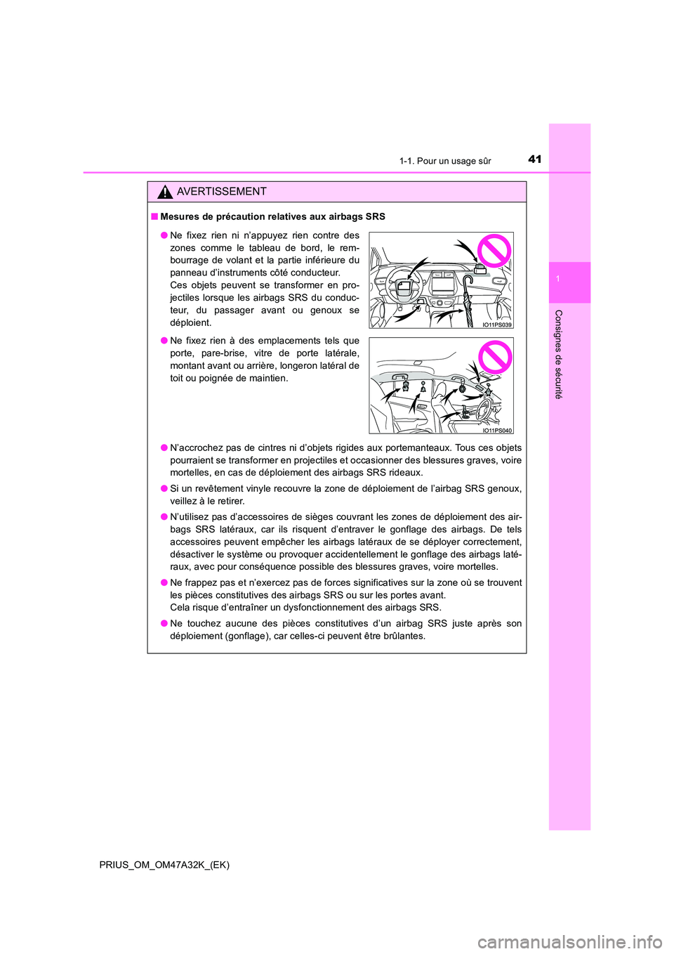 TOYOTA PRIUS 2016 Manuel du propriétaire (in French) 411-1. Pour un usage sûr
1
PRIUS_OM_OM47A32K_(EK)
Consignes de sécurité
AVERTISSEMENT
■Mesures de précaution relatives aux airbags SRS
●N’accrochez pas de cintres ni d’objets rigides aux p TOYOTA PRIUS 2016 Manuel du propriétaire (in French) 411-1. Pour un usage sûr
1
PRIUS_OM_OM47A32K_(EK)
Consignes de sécurité
AVERTISSEMENT
■Mesures de précaution relatives aux airbags SRS
●N’accrochez pas de cintres ni d’objets rigides aux p
