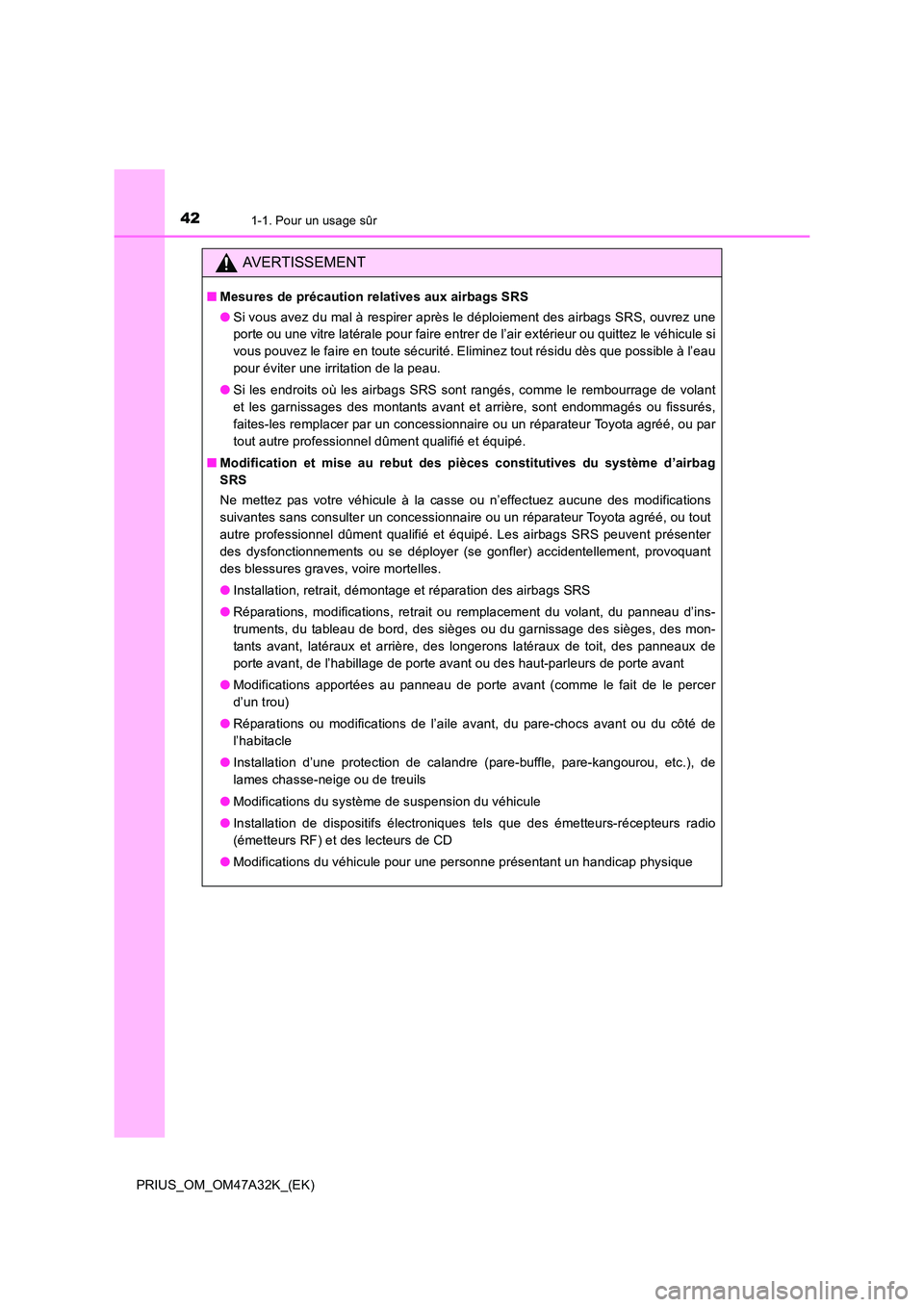 TOYOTA PRIUS 2016 Manuel du propriétaire (in French) 421-1. Pour un usage sûr
PRIUS_OM_OM47A32K_(EK)
AVERTISSEMENT
■Mesures de précaution relatives aux airbags SRS
●Si vous avez du mal à respirer après le déploiement des airbags SRS, ouvrez une TOYOTA PRIUS 2016 Manuel du propriétaire (in French) 421-1. Pour un usage sûr
PRIUS_OM_OM47A32K_(EK)
AVERTISSEMENT
■Mesures de précaution relatives aux airbags SRS
●Si vous avez du mal à respirer après le déploiement des airbags SRS, ouvrez une