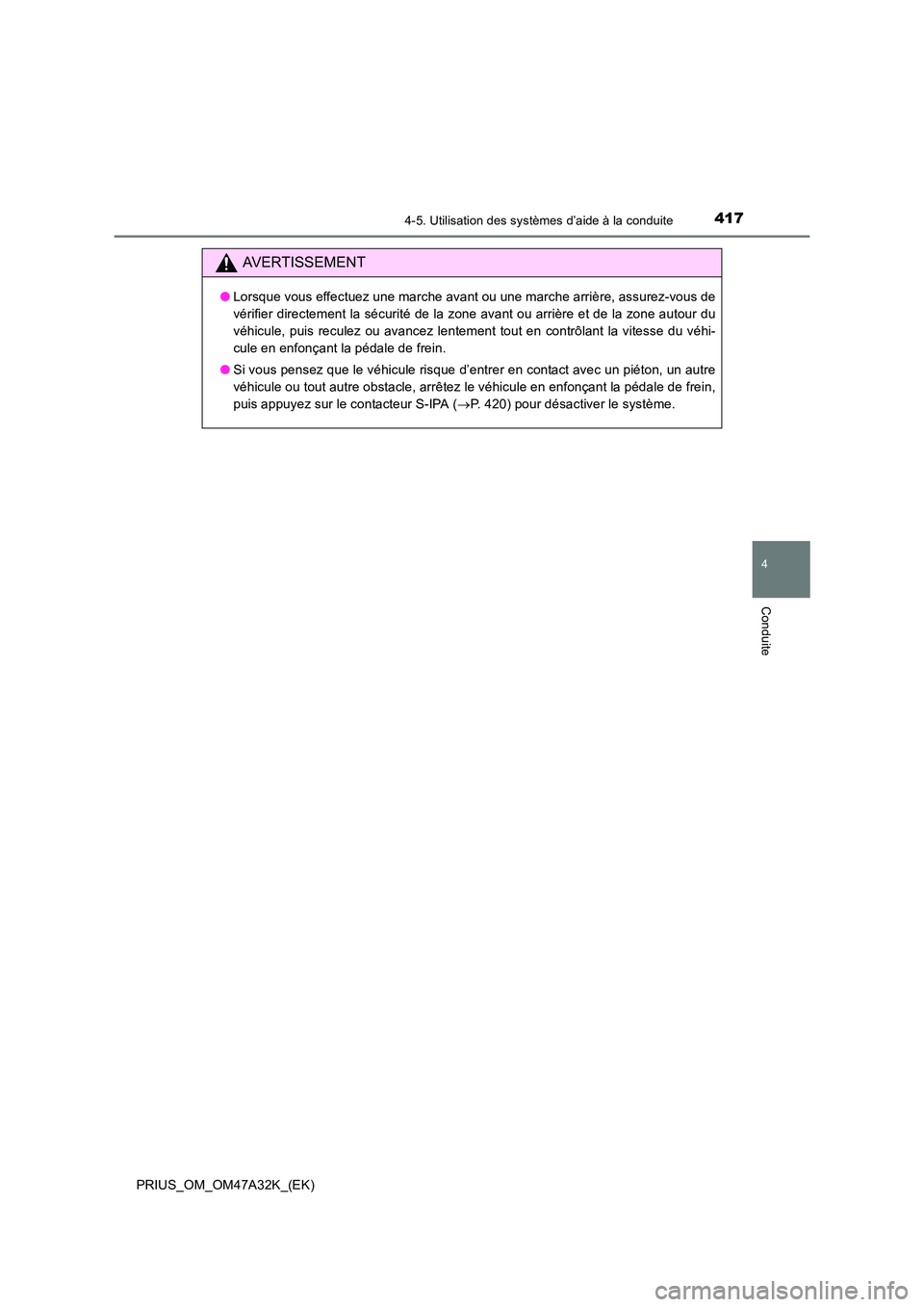 TOYOTA PRIUS 2016  Manuel du propriétaire (in French) 4174-5. Utilisation des systèmes d’aide à la conduite
4
Conduite
PRIUS_OM_OM47A32K_(EK)
AVERTISSEMENT
●Lorsque vous effectuez une marche avant ou une marche arrière, assurez-vous de
vérifier d