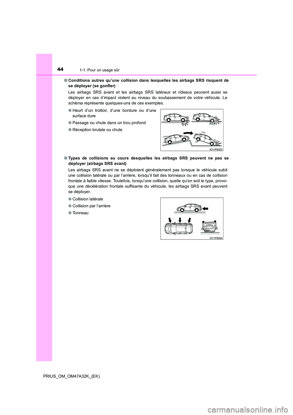 TOYOTA PRIUS 2016 Manuel du propriétaire (in French) 441-1. Pour un usage sûr
PRIUS_OM_OM47A32K_(EK)■
Conditions autres qu’une collision dans lesquelles les airbags SRS risquent de
se déployer (se gonfler)
Les airbags SRS avant et les airbags SRS TOYOTA PRIUS 2016 Manuel du propriétaire (in French) 441-1. Pour un usage sûr
PRIUS_OM_OM47A32K_(EK)■
Conditions autres qu’une collision dans lesquelles les airbags SRS risquent de
se déployer (se gonfler)
Les airbags SRS avant et les airbags SRS