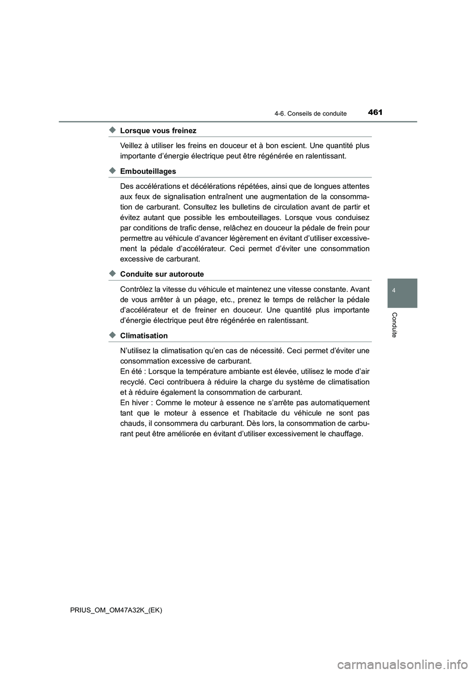 TOYOTA PRIUS 2016  Manuel du propriétaire (in French) 4614-6. Conseils de conduite
4
Conduite
PRIUS_OM_OM47A32K_(EK)
◆Lorsque vous freinez
Veillez à utiliser les freins en douceur et à bon escient. Une quantité plus
importante d’énergie électriq