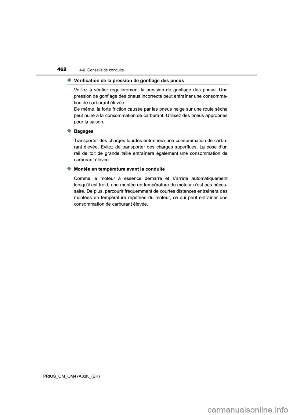 TOYOTA PRIUS 2016  Manuel du propriétaire (in French) 4624-6. Conseils de conduite
PRIUS_OM_OM47A32K_(EK)
◆Vérification de la pression de gonflage des pneus
Veillez à vérifier régulièrement la pression de gonflage des pneus. Une
pression de gonfla