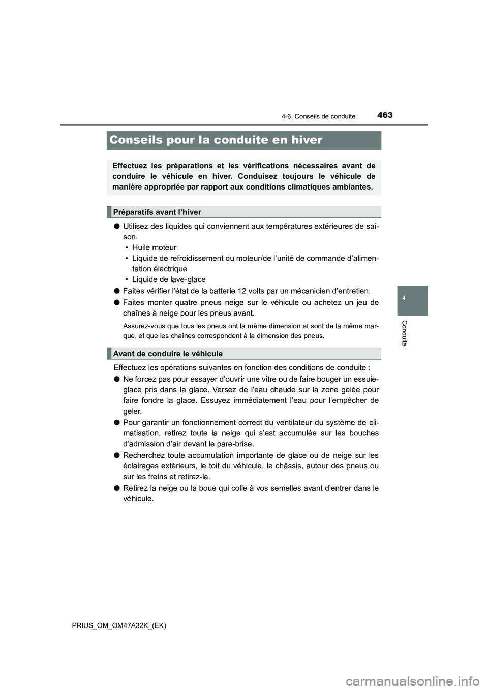 TOYOTA PRIUS 2016  Manuel du propriétaire (in French) 463
4
4-6. Conseils de conduite
Conduite
PRIUS_OM_OM47A32K_(EK)
Conseils pour la conduite en hiver
●Utilisez des liquides qui conviennent aux températures extérieures de sai-
son. 
• Huile moteu