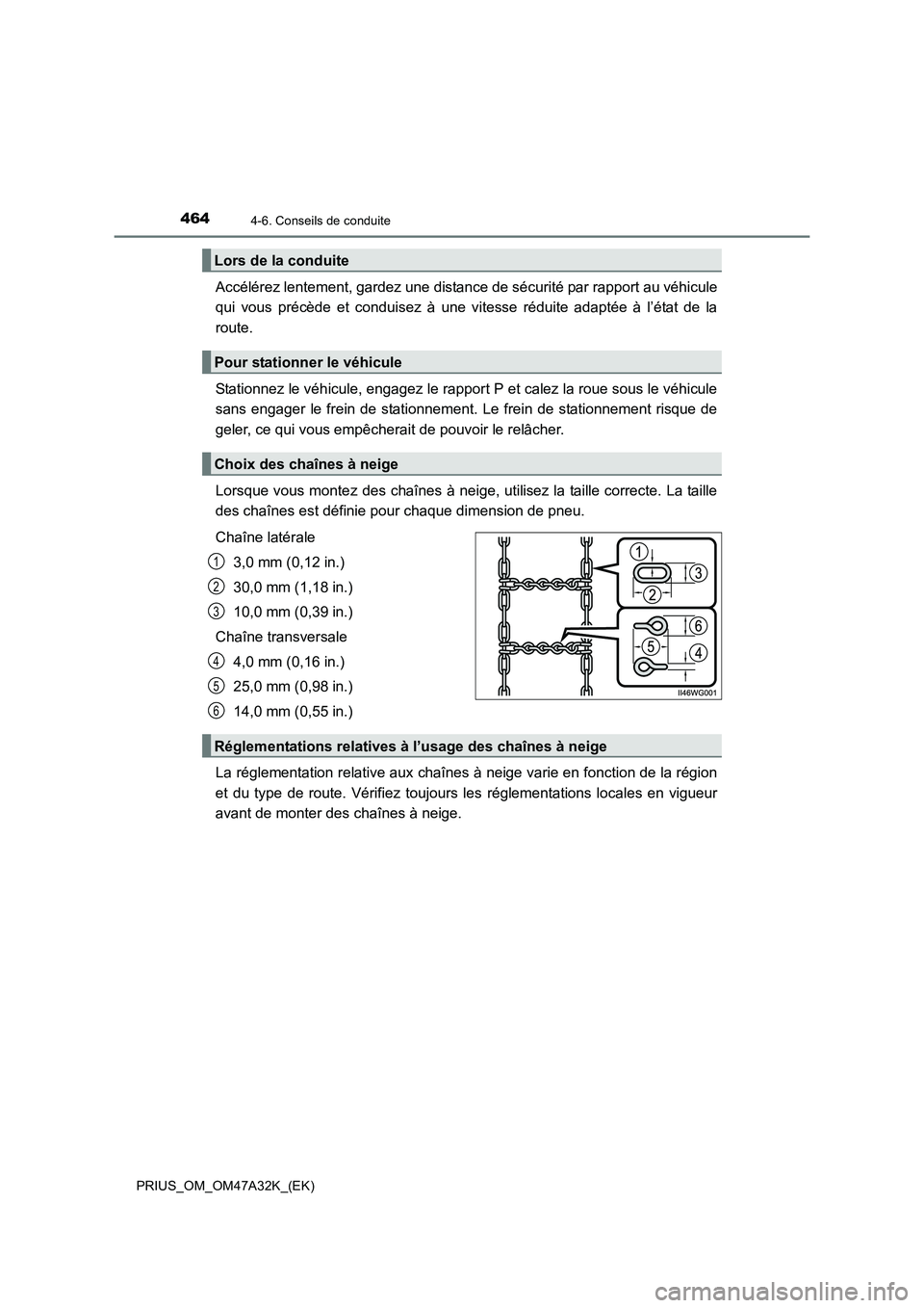 TOYOTA PRIUS 2016  Manuel du propriétaire (in French) 4644-6. Conseils de conduite
PRIUS_OM_OM47A32K_(EK)
Accélérez lentement, gardez une distance de sécurité par rapport au véhicule
qui vous précède et conduisez à une vitesse réduite adaptée 