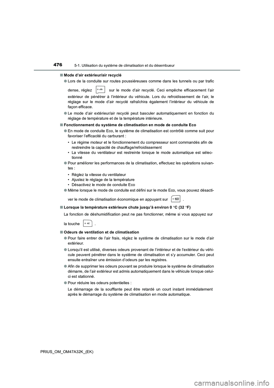 TOYOTA PRIUS 2016  Manuel du propriétaire (in French) 4765-1. Utilisation du système de climatisation et du désembueur
PRIUS_OM_OM47A32K_(EK)■
Mode d’air extérieur/air recyclé
●Lors de la conduite sur routes poussiéreuses comme dans les tunnel